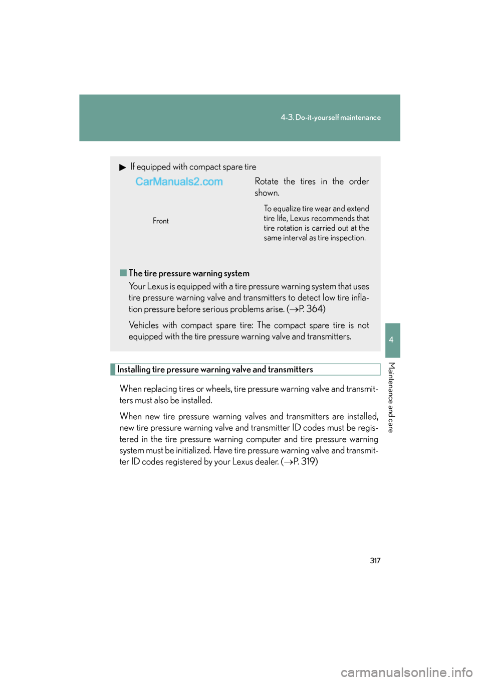 Lexus ES350 2008  Owners Manual 317
4-3. Do-it-yourself maintenance
4
Maintenance and care
ES350_U_(L/O_0708)
Installing tire pressure warning valve and transmitters
When replacing tires or wheels, tire pressure warning valve and tr