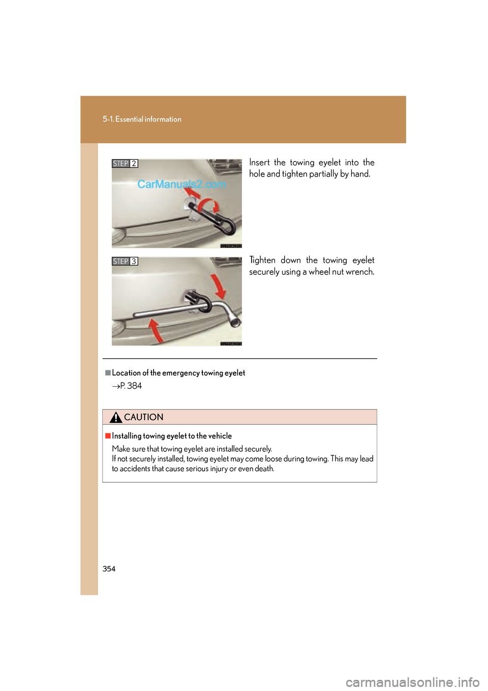 Lexus ES350 2008  Owners Manual 354
5-1. Essential information
ES350_U_(L/O_0708)Insert the towing eyelet into the
hole and tighten partially by hand.
Tighten down the towing eyelet
securely using a wheel nut wrench.
STEP2
STEP3
■