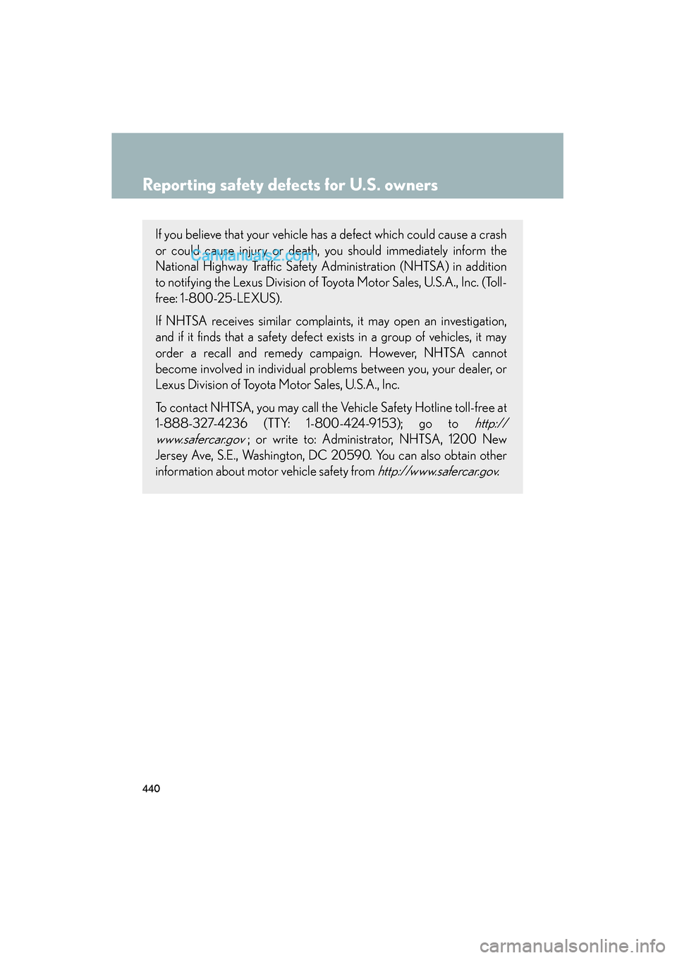 Lexus ES350 2008 Owners Manual 440
ES350_U_(L/O_0708)
Reporting safety defects for U.S. owners
If you believe that your vehicle has a defect which could cause a crash
or could cause injury or death, you should immediately inform th Lexus ES350 2008 Owners Manual 440
ES350_U_(L/O_0708)
Reporting safety defects for U.S. owners
If you believe that your vehicle has a defect which could cause a crash
or could cause injury or death, you should immediately inform th