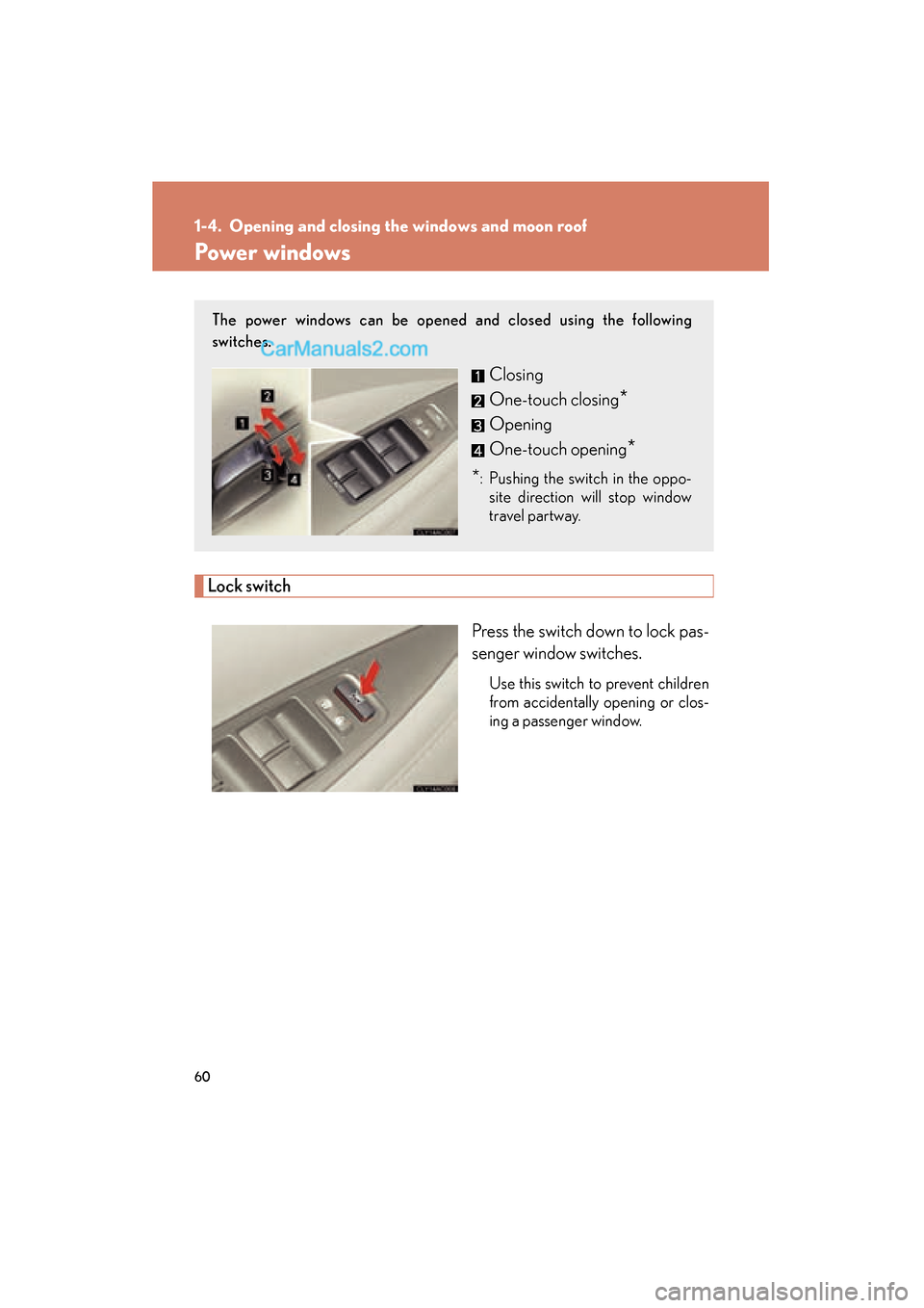 Lexus ES350 2008  Owners Manual 60
ES350_U_(L/O_0708)
1-4. Opening and closing the windows and moon roof
Power windows
Lock switchPress the switch down to lock pas-
senger window switches.
Use this switch to prevent children
from ac