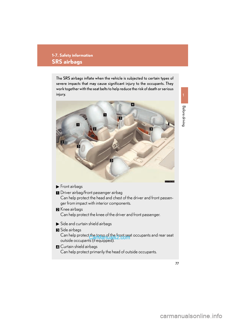 Lexus ES350 2008  Owners Manual 77
1
1-7. Safety information
Before driving
ES350_U_(L/O_0708)
SRS airbags
The SRS airbags inflate when the vehicle is subjected to certain types of
severe impacts that may cause significant injury to