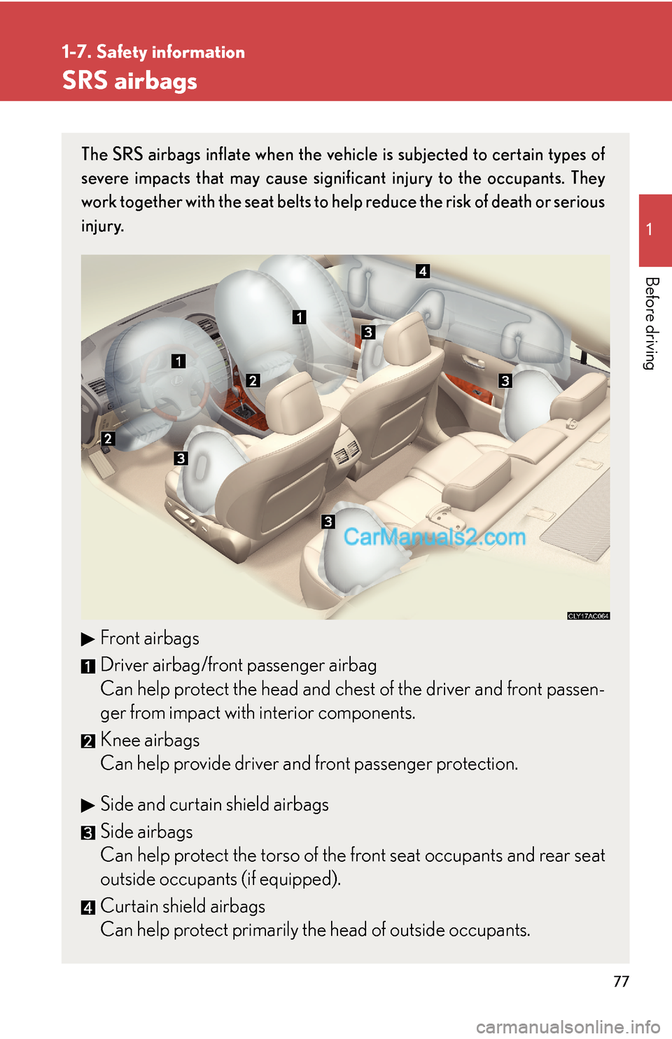 Lexus ES350 2008  Safety information 77
1
1-7. Safety information
Before driving
SRS airbags
The SRS airbags inflate when the vehicle is subjected to certain types of
severe impacts that may cause significant injury to the occupants. The