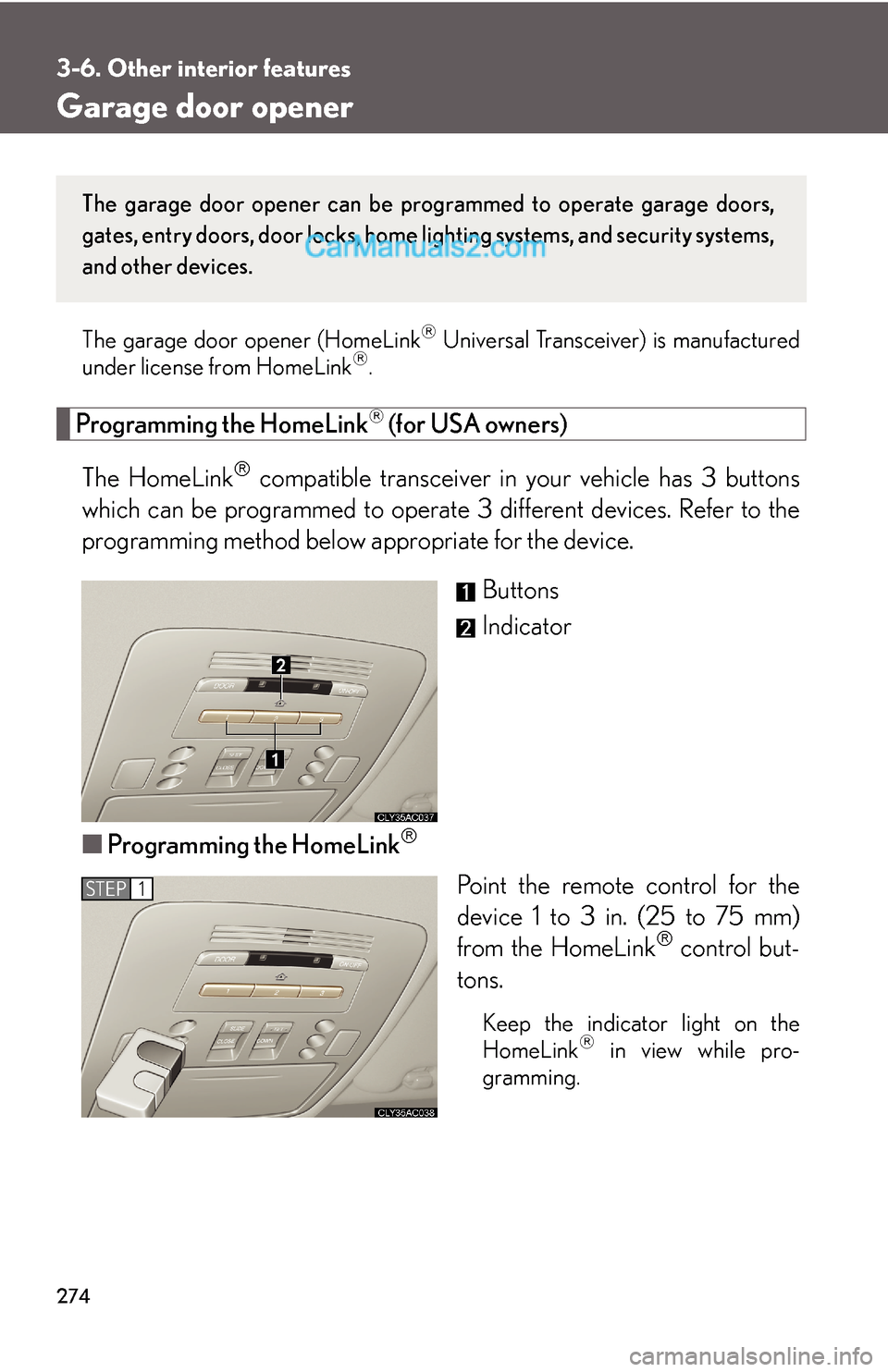 Lexus ES350 2008  Other interior features 274
3-6. Other interior features
Garage door opener
The garage door opener (HomeLink® Universal Transceiver) is manufactured
under license from HomeLink®.
Programming the HomeLink® (for USA owners)