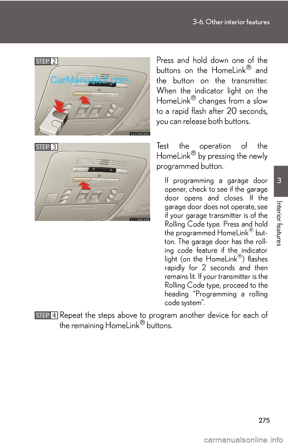 Lexus ES350 2008  Other interior features 275
3-6. Other interior features
3
Interior features
Press and hold down one of the
buttons on the HomeLink® and
the button on the transmitter.
When the indicator light on the
HomeLink
® changes fro