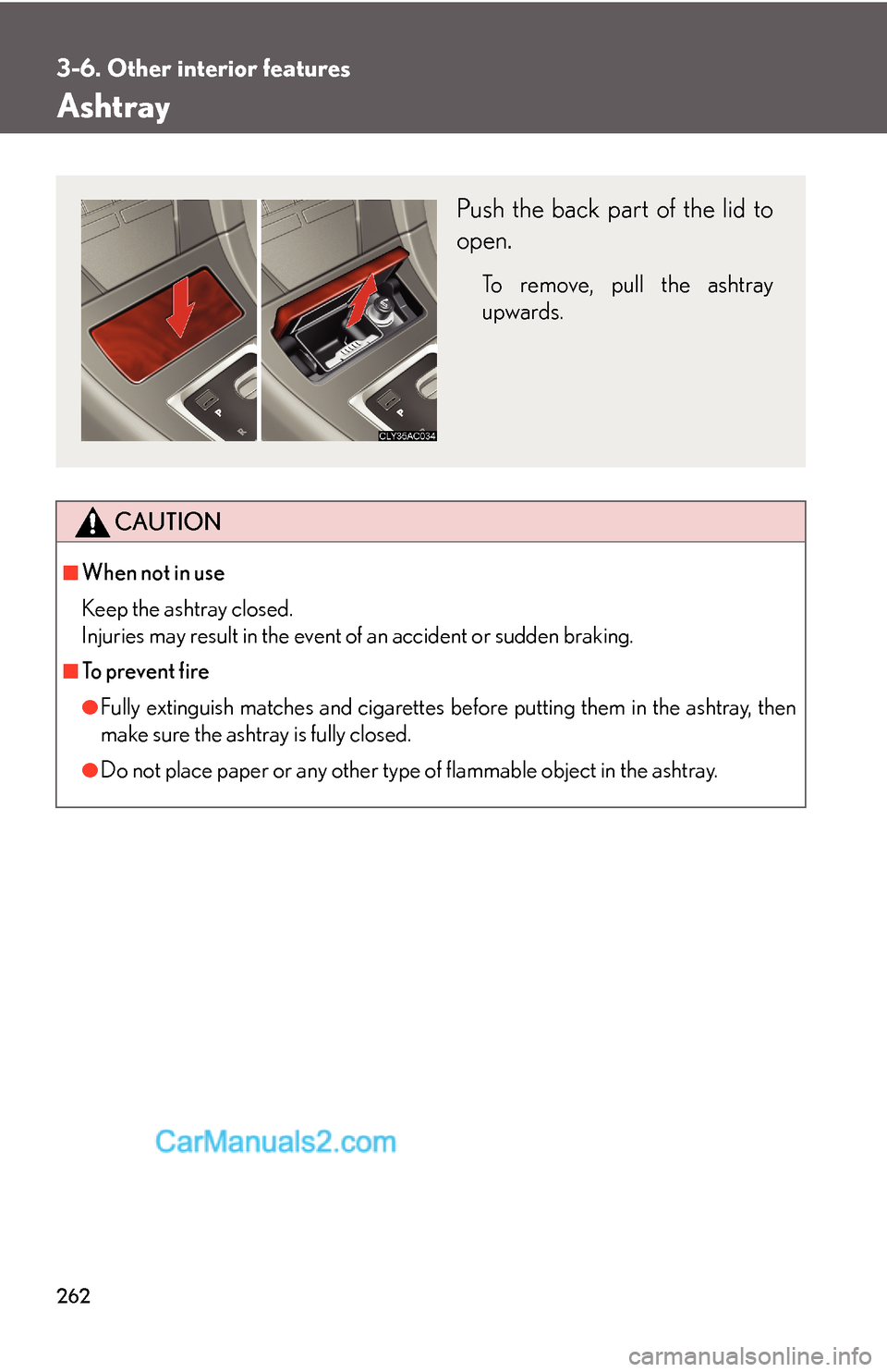 Lexus ES350 2008  Other interior features 262
3-6. Other interior features
Ashtray
CAUTION
■When not in use
Keep the ashtray closed.
Injuries may result in the event of an accident or sudden braking.
■To prevent fire
●Fully extinguish m