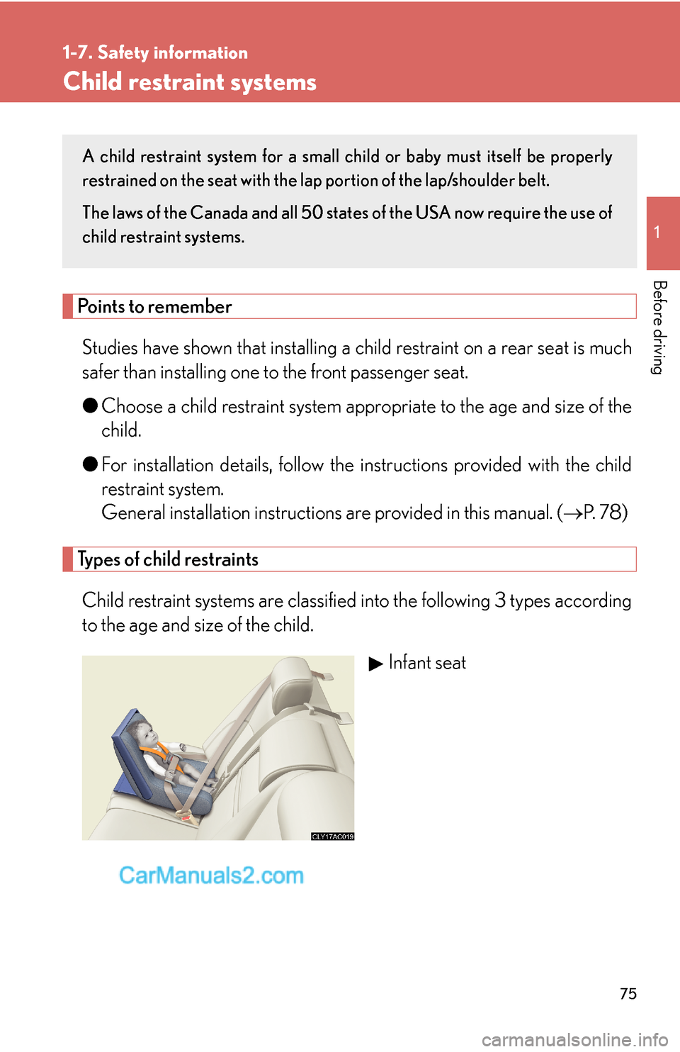 Lexus ES350 2007  Safety information 75
1
1-7. Safety information
Before driving
Child restraint systems
Points to remember
Studies have shown that installing a child restraint on a rear seat is much
safer than installing one to the fron