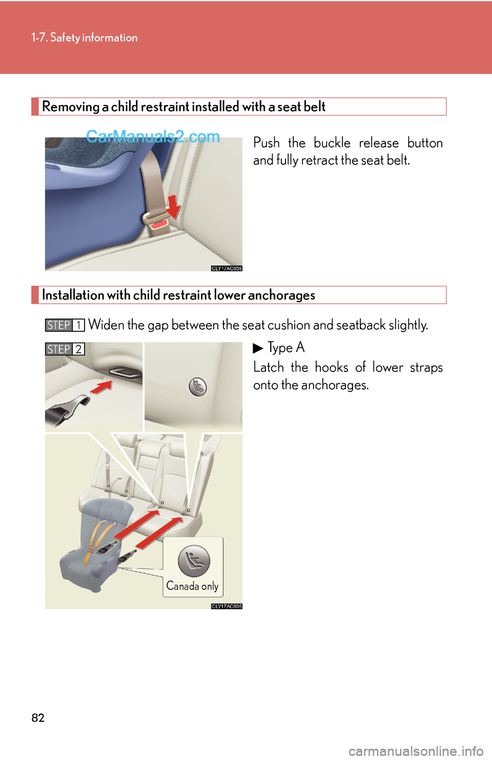 Lexus ES350 2007  Safety information 82
1-7. Safety information
Removing a child restraint installed with a seat belt
Push the buckle release button
and fully retract the seat belt. 
Installation with child restraint lower anchorages
Wid