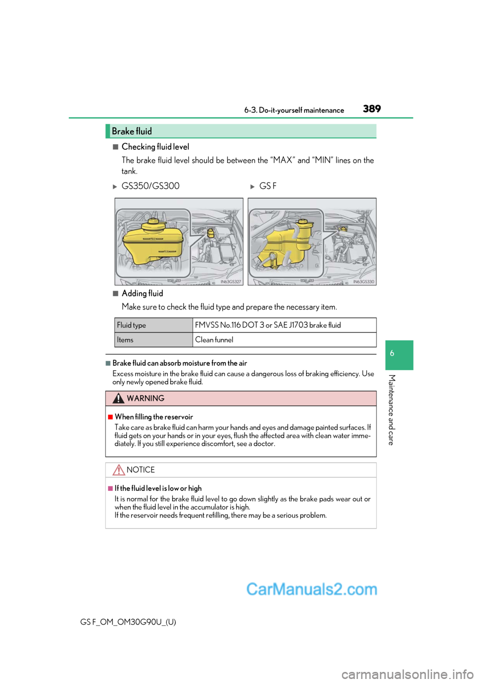 Lexus GS F 2019  Owners Manuals GS F_OM_OM30G90U_(U)
3896-3. Do-it-yourself maintenance
6
Maintenance and care
■Checking fluid level
The brake fluid level should be between the “MAX” and “MIN” lines on the
tank.
■Adding 
