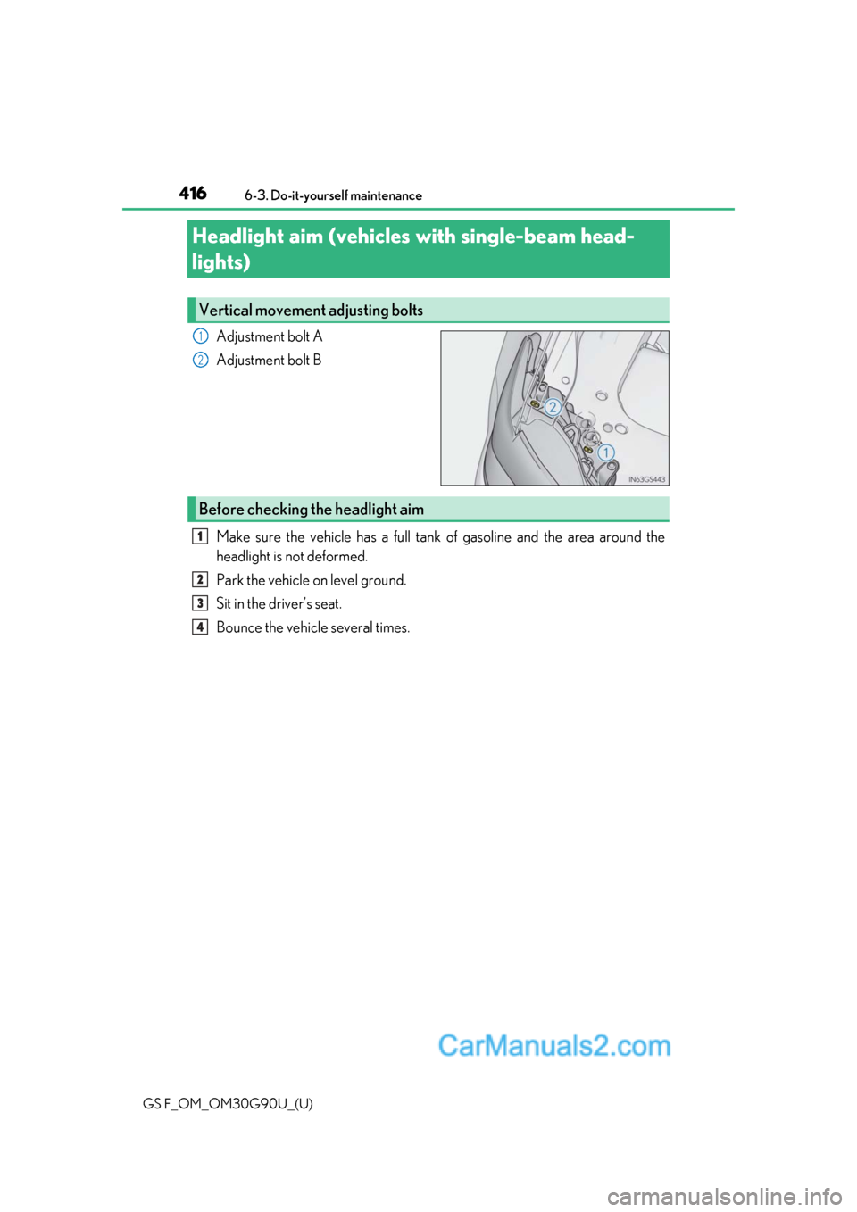 Lexus GS F 2019  Owners Manuals 416
GS F_OM_OM30G90U_(U)6-3. Do-it-yourself maintenance
Headlight aim (vehicles 
with single-beam head-
lights)
Adjustment bolt A
Adjustment bolt B
Make sure the vehicle has a full tank of gasoline an