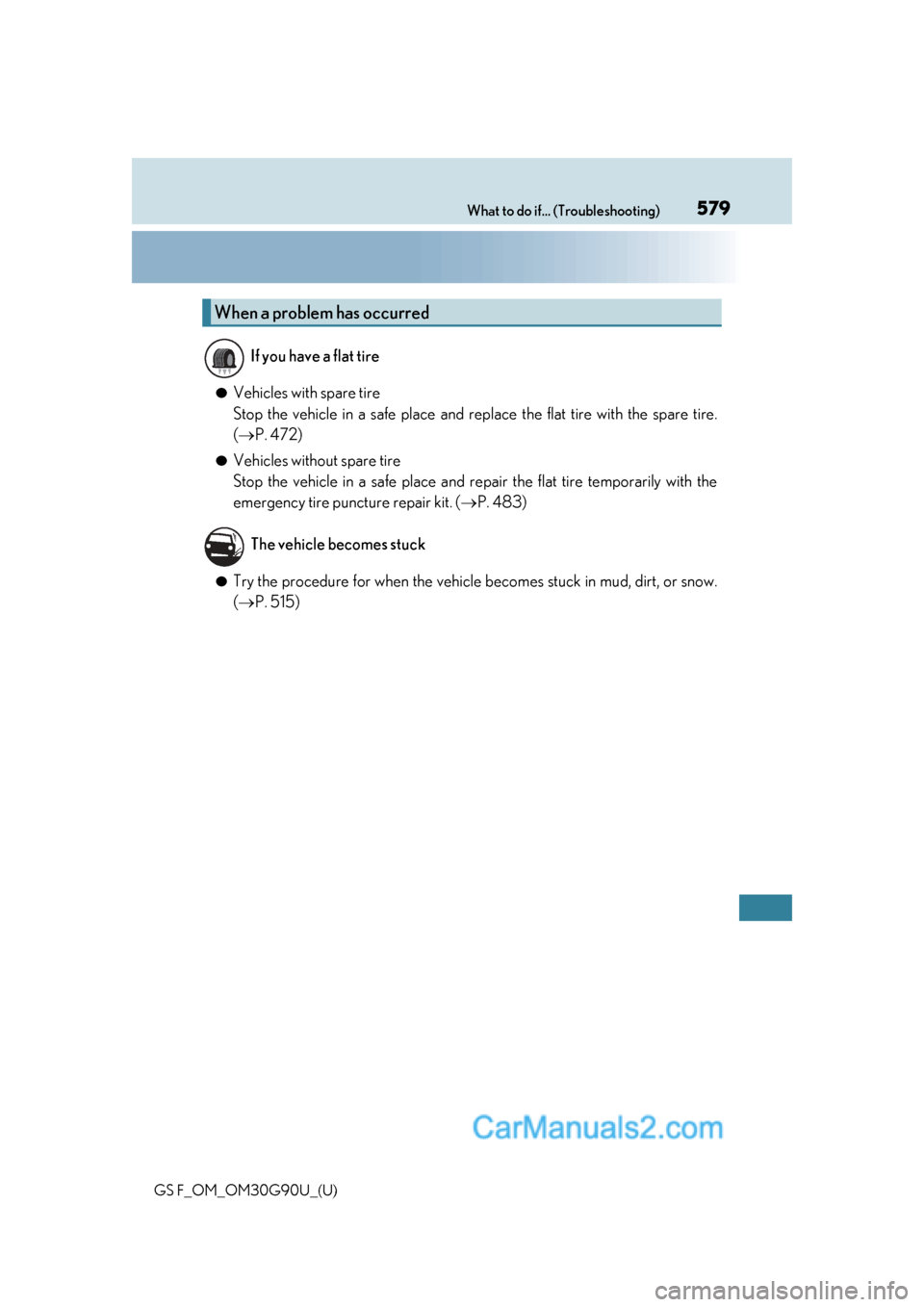 Lexus GS F 2019  Owners Manuals 579What to do if... (Troubleshooting)
GS F_OM_OM30G90U_(U)
●Vehicles with spare tire 
Stop the vehicle in a safe place and replace the flat tire with the spare tire.
( P. 472)
●Vehicles without