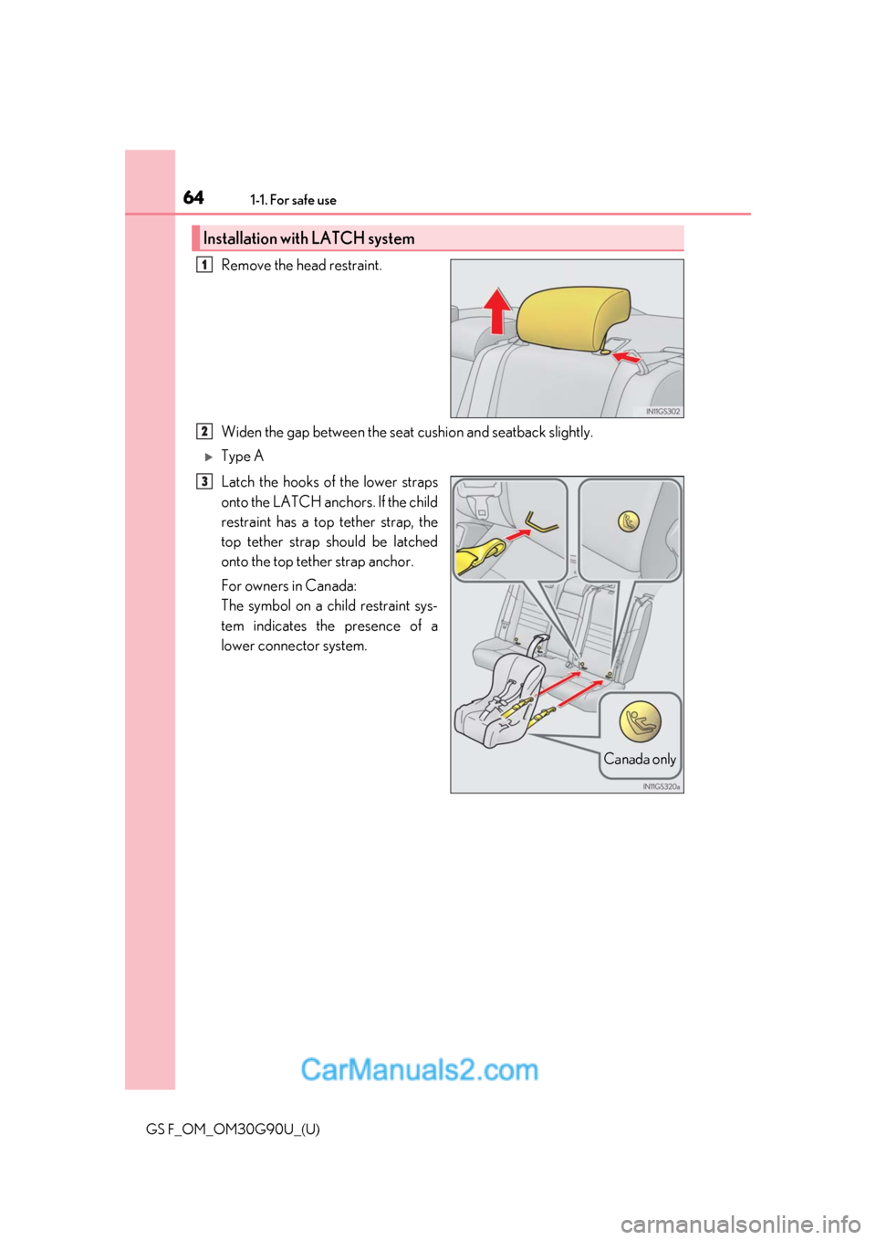 Lexus GS F 2019  Owners Manuals 641-1. For safe use
GS F_OM_OM30G90U_(U)
Remove the head restraint.
Widen the gap between the seat cushion and seatback slightly.
Type A
Latch the hooks of the lower straps
onto the LATCH anchors. 
