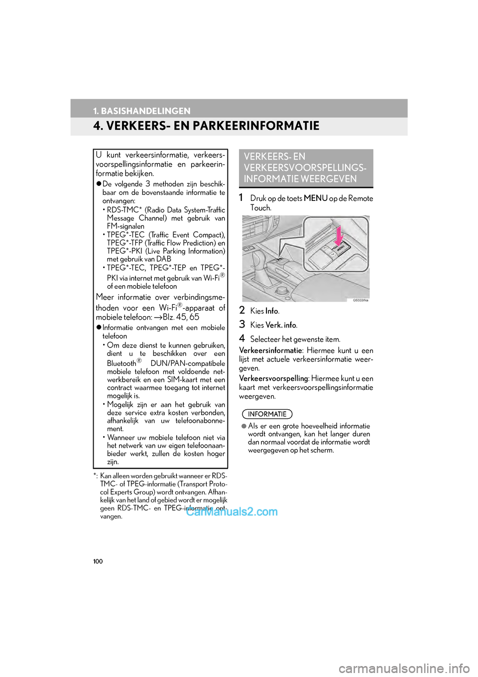 Lexus GS F 2017  Navigation handleiding (in Dutch) 100
1. BASISHANDELINGEN
GS_Navi+MM_OM30G25E_(EE)
16.11.24     15:38
4. VERKEERS- EN PARKEERINFORMATIE
*: Kan alleen worden gebruikt wanneer er RDS-
TMC- of TPEG-informa tie (Transport Proto-
col Exper