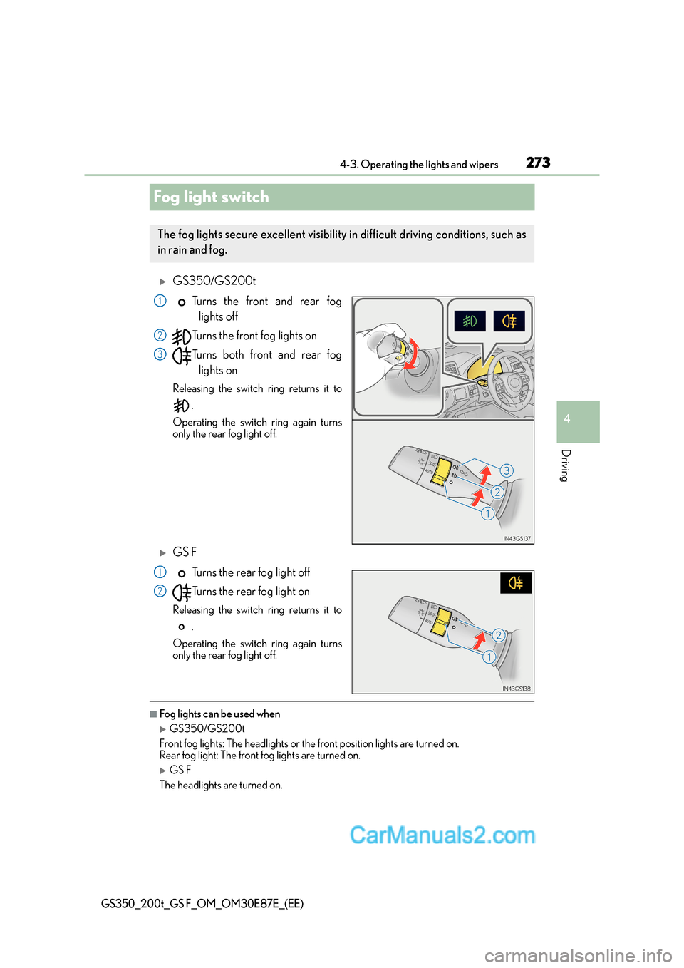 Lexus GS200t 2016  Owners Manuals 273
4
4-3. Operating the lights and wipers
Driving
GS350_200t_GS F_OM_OM30E87E_(EE)
Fog light switch
�XGS350/GS200t
Turns the front and rear foglights off
Turns the front fog lights on
Turns both fron