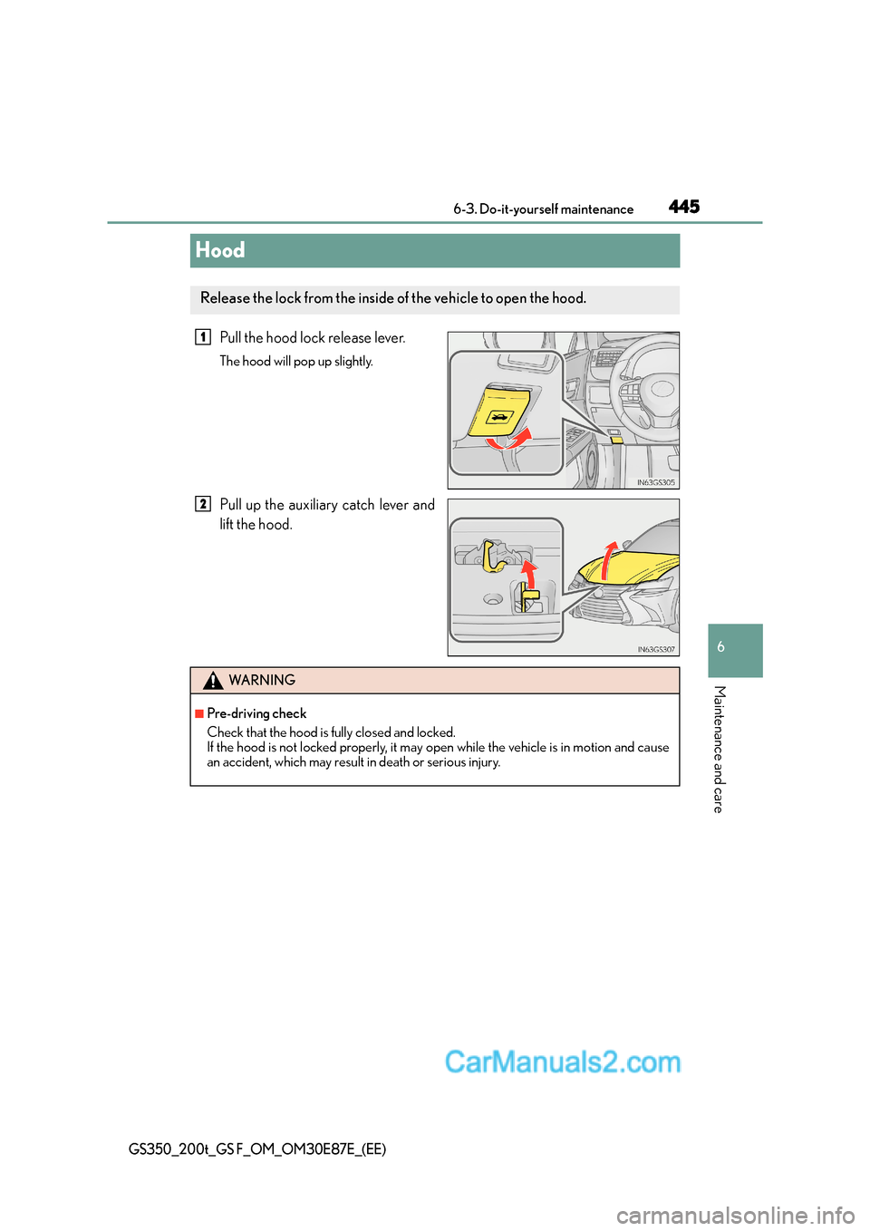 Lexus GS200t 2016  Owners Manuals 445
6
 6-3. Do-it-yourself maintenance
Maintenance and care
GS350_200t_GS F_OM_OM30E87E_(EE)
Hood
Pull the hood lock release lever.
The hood will pop up slightly.
Pull up the auxiliary catch lever and