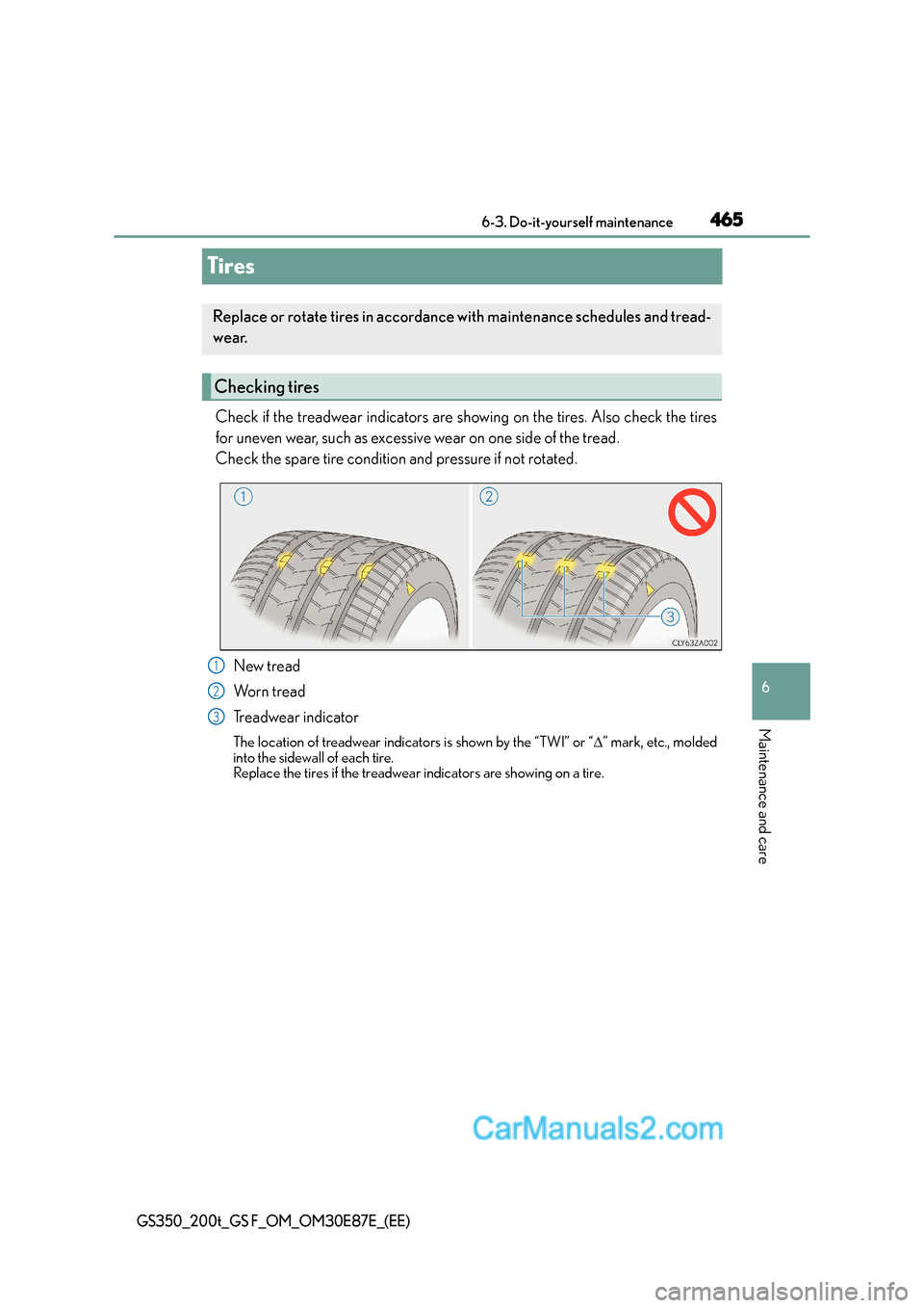 Lexus GS200t 2016  Owners Manuals 465
6
 6-3. Do-it-yourself maintenance
Maintenance and care
GS350_200t_GS F_OM_OM30E87E_(EE)
Tires
Check if the treadwear indicators are showing on the tires. Also check the tires
for uneven wear, suc
