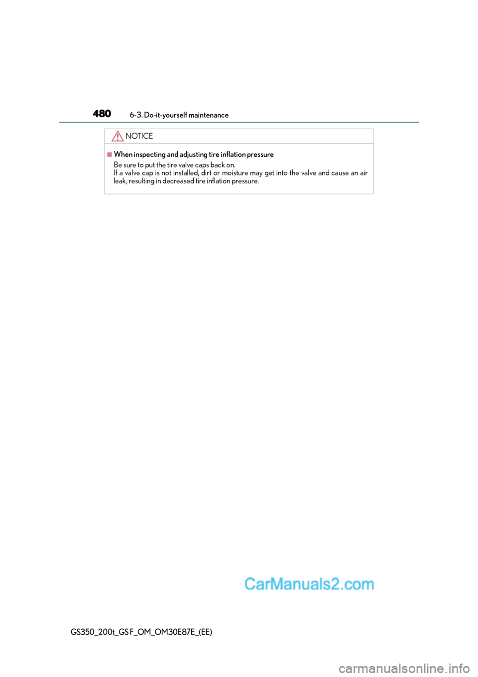 Lexus GS200t 2016  Owners Manuals 4806-3. Do-it-yourself maintenance
GS350_200t_GS F_OM_OM30E87E_(EE)
NOTICE
■When inspecting and adjusting tire inflation pressure
Be sure to put the tire valve caps back on.
If a valve cap is not in
