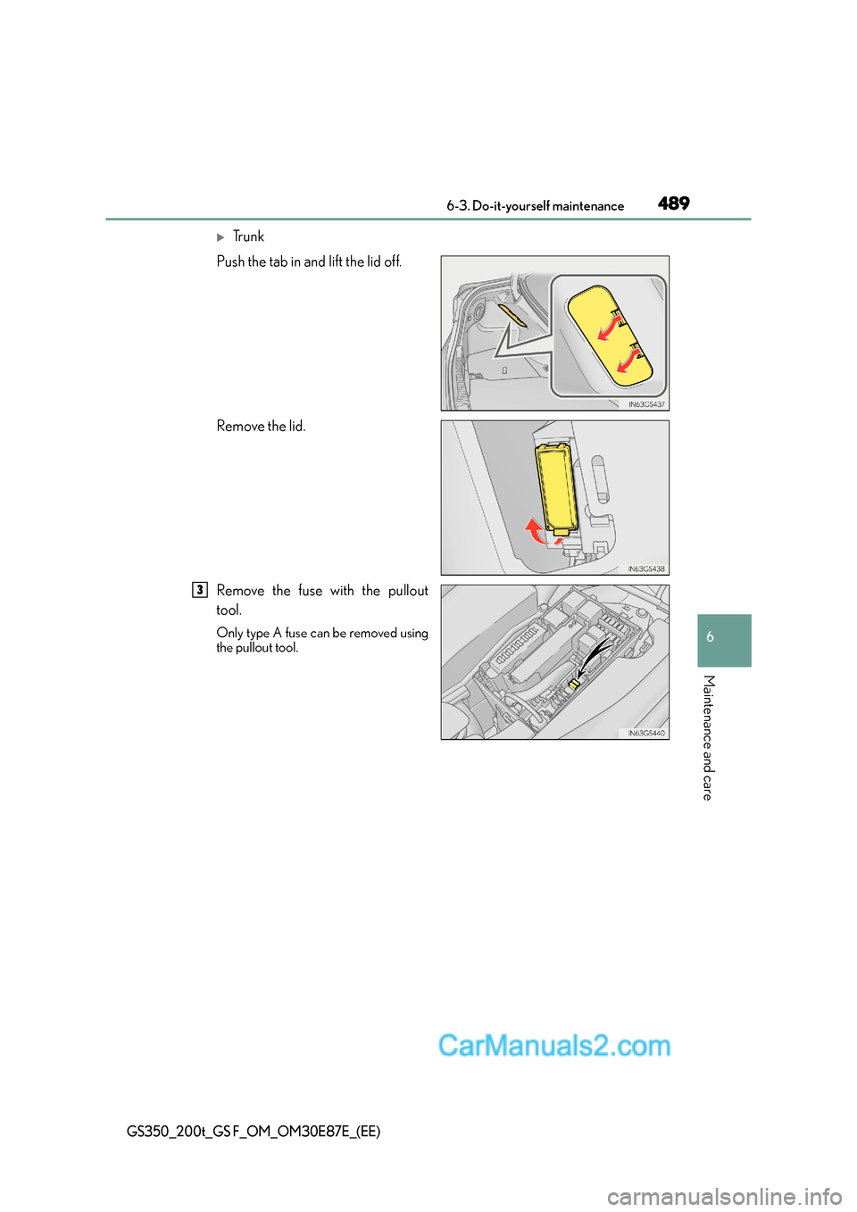 Lexus GS200t 2016  Owners Manuals 489 6-3. Do-it-yourself maintenance
6
Maintenance and care
GS350_200t_GS F_OM_OM30E87E_(EE)
�XTr u n k
Push the tab in and lift the lid off.
Remove the lid.
Remove the fuse with the pullout
tool.
Only
