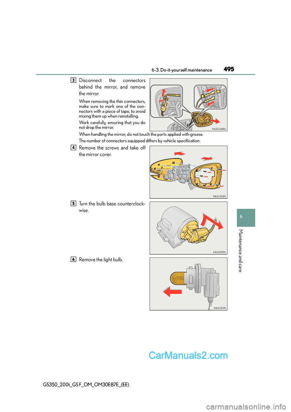 Lexus GS200t 2016  Owners Manuals 495 6-3. Do-it-yourself maintenance
6
Maintenance and care
GS350_200t_GS F_OM_OM30E87E_(EE)
Disconnect the connectors
behind the mirror, and remove
the mirror.
When removing the thin connectors,
make 
