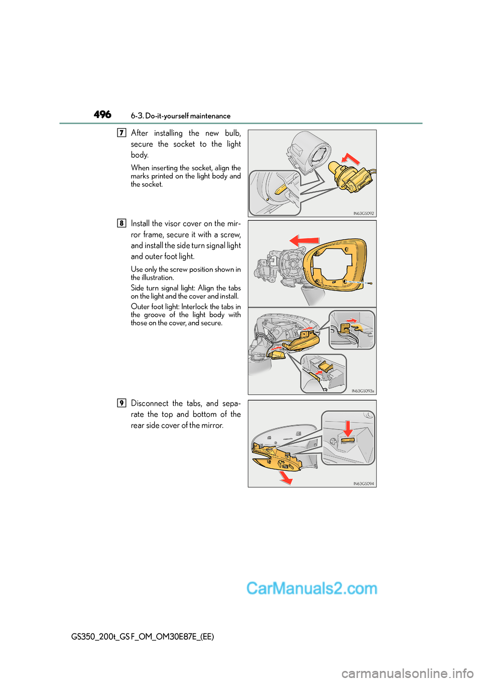 Lexus GS200t 2016  Owners Manuals 4966-3. Do-it-yourself maintenance
GS350_200t_GS F_OM_OM30E87E_(EE)
After installing the new bulb,
secure the socket to the light
body.
When inserting the socket, align the
marks printed on the light 