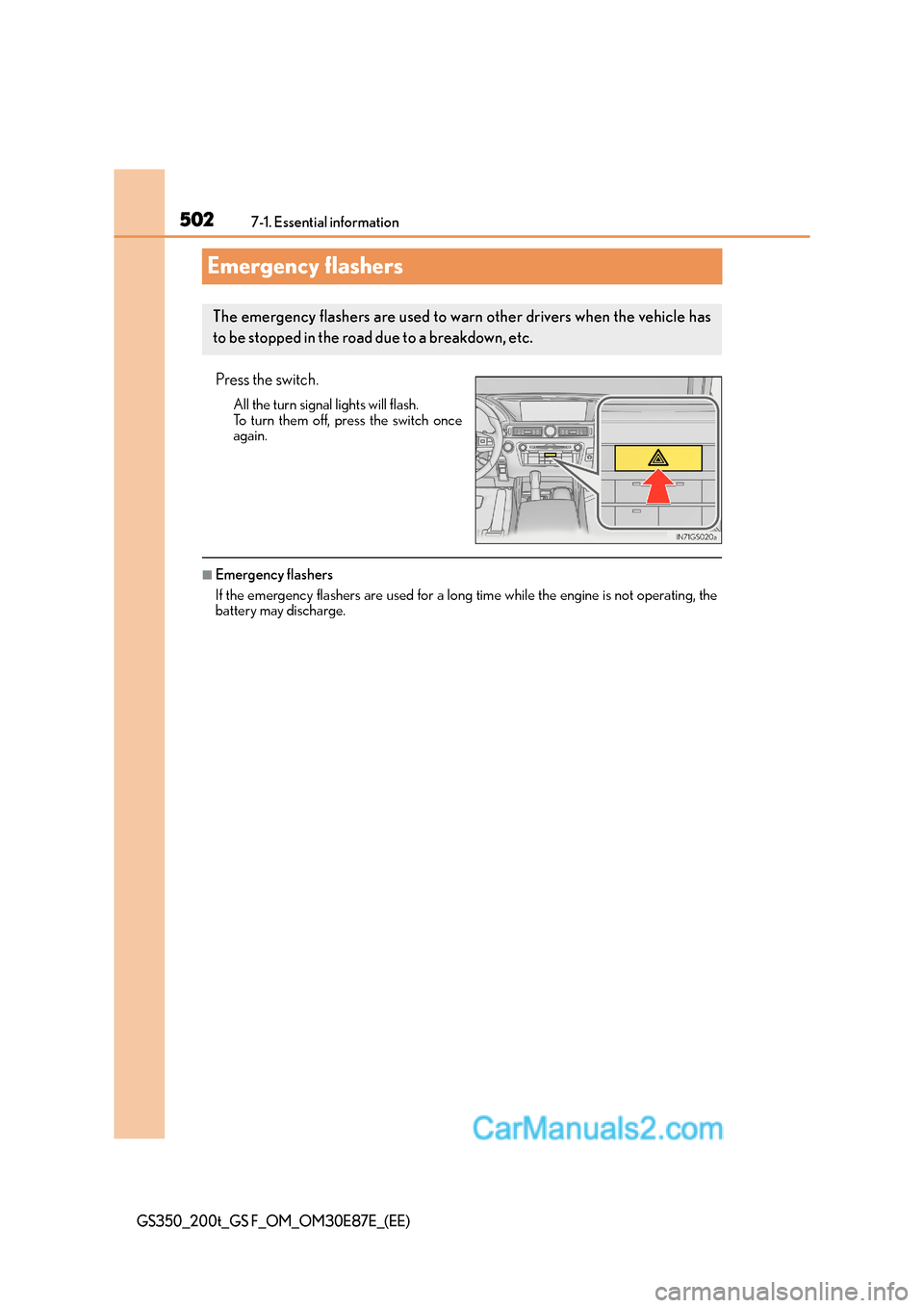 Lexus GS200t 2016  Owners Manuals 5027-1. Essential information
GS350_200t_GS F_OM_OM30E87E_(EE)
Emergency flashers
Press the switch.
All the turn signal lights will flash.
To turn them off, press the switch once
again.
■Emergency f