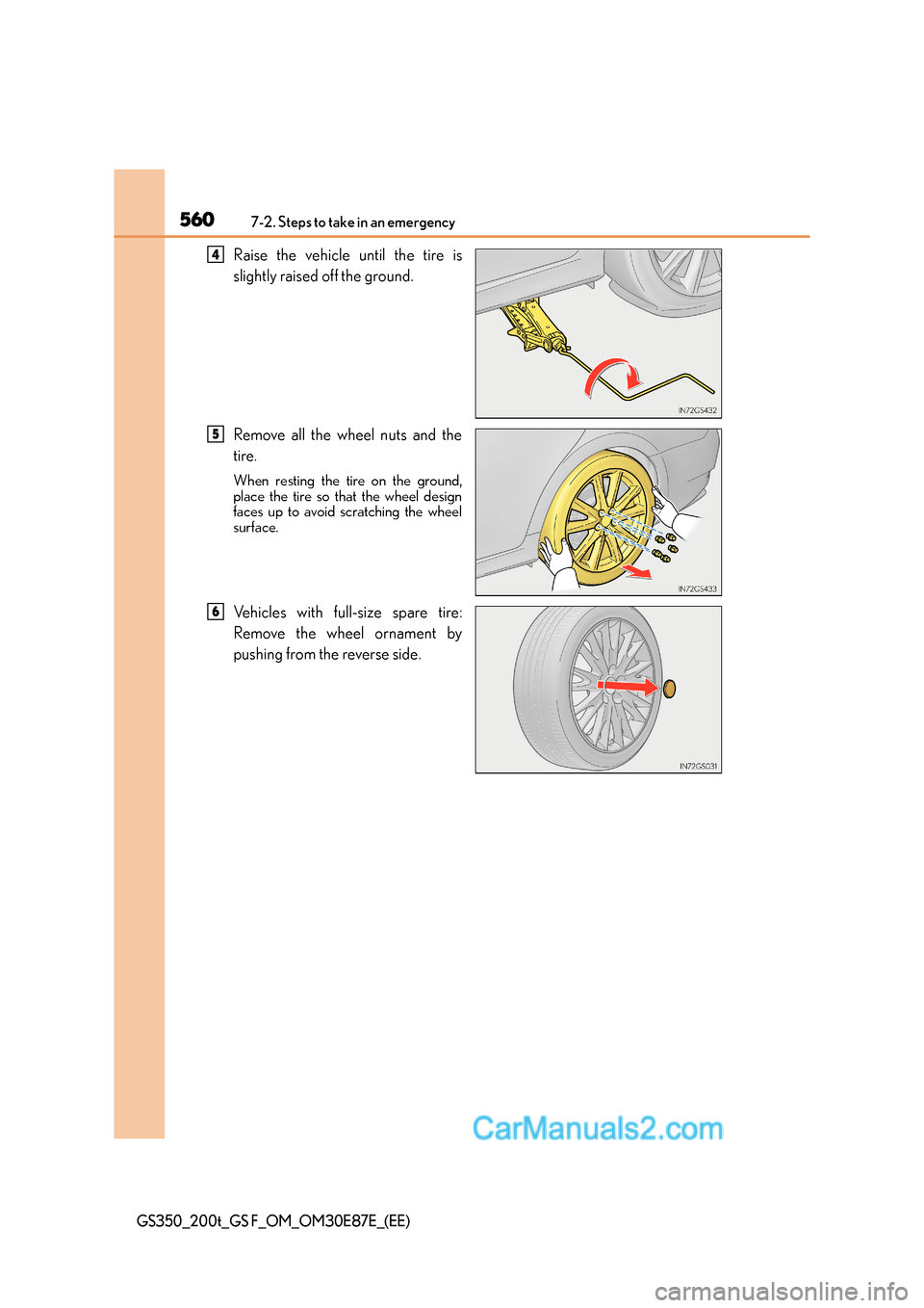 Lexus GS200t 2016  Owners Manuals 5607-2. Steps to take in an emergency
GS350_200t_GS F_OM_OM30E87E_(EE)
Raise the vehicle until the tire is
slightly raised off the ground.
Remove all the wheel nuts and the
tire.
When resting the tire