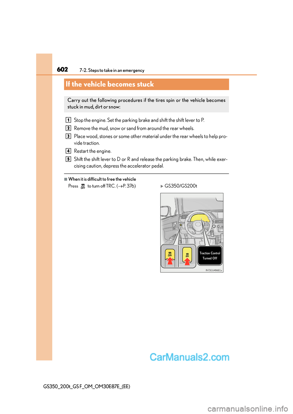 Lexus GS200t 2016  Owners Manuals 6027-2. Steps to take in an emergency
GS350_200t_GS F_OM_OM30E87E_(EE)
If the vehicle becomes stuck
Stop the engine. Set the parking brake and shift the shift lever to P.
Remove the mud, snow or sand 