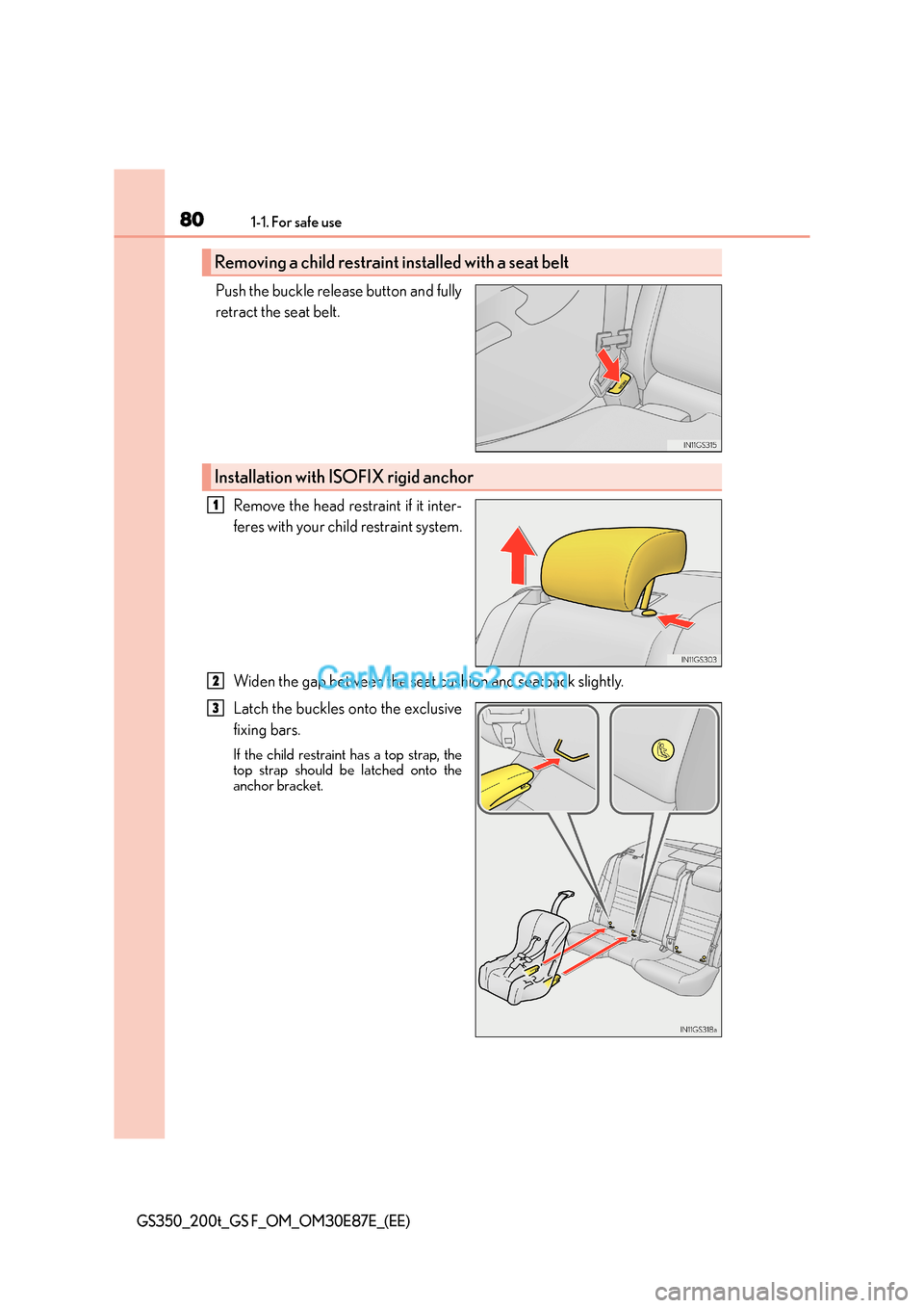 Lexus GS200t 2016  Owners Manuals 801-1. For safe use
GS350_200t_GS F_OM_OM30E87E_(EE)
Push the buckle release button and fully
retract the seat belt. Remove the head restraint if it inter-
feres with your child restraint system.
Wide