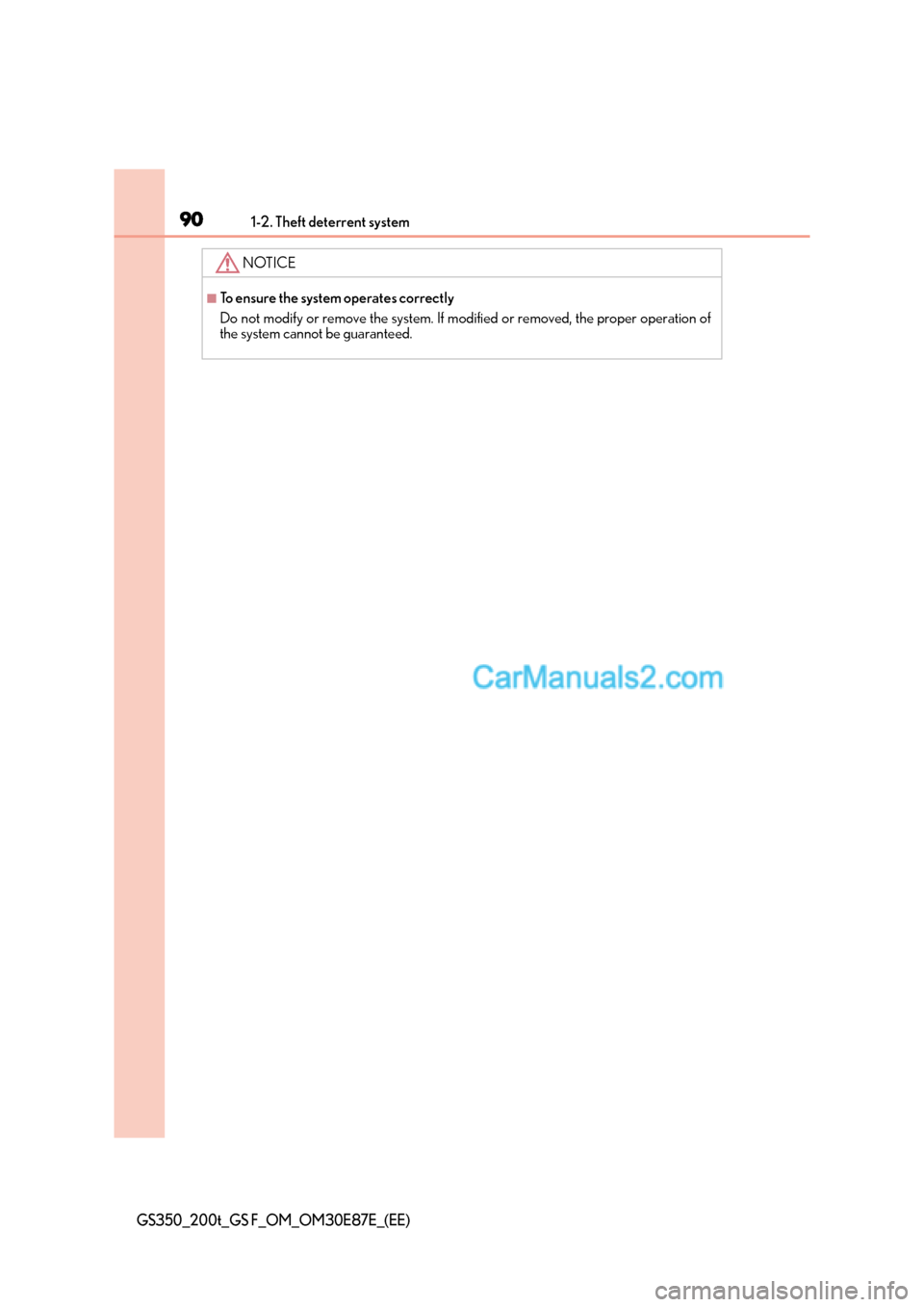 Lexus GS200t 2016  Owners Manuals 901-2. Theft deterrent system
GS350_200t_GS F_OM_OM30E87E_(EE)
NOTICE
■To ensure the system operates correctly
Do not modify or remove the system. If modified or removed, the proper operation of
the