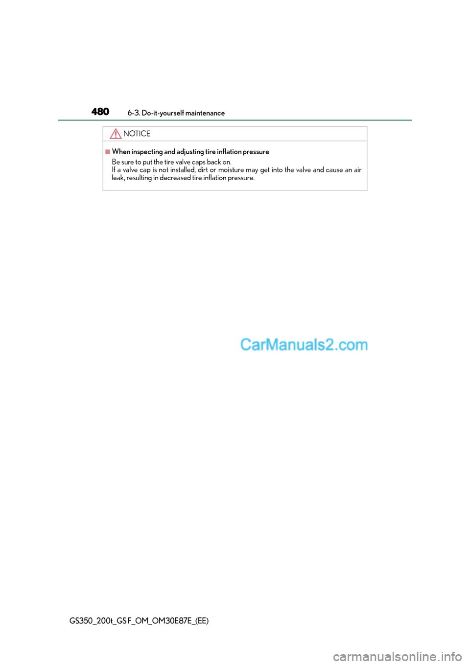Lexus GS200t 2015  Owners Manual 4806-3. Do-it-yourself maintenance
GS350_200t_GS F_OM_OM30E87E_(EE)
NOTICE
■When inspecting and adjusting tire inflation pressure
Be sure to put the tire valve caps back on.
If a valve cap is not in