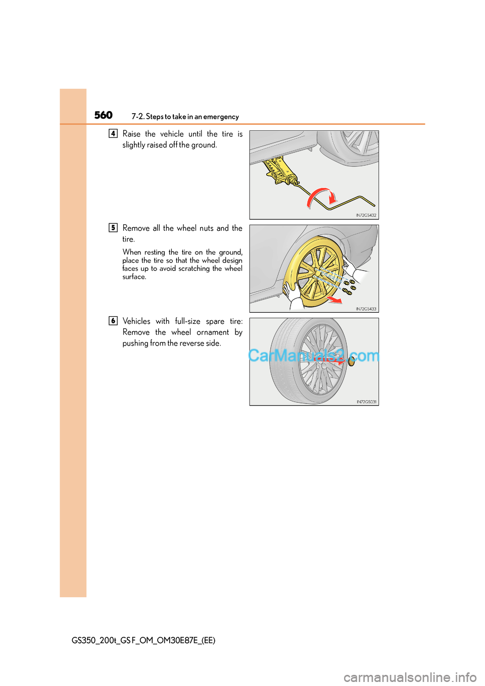 Lexus GS200t 2015  Owners Manual 5607-2. Steps to take in an emergency
GS350_200t_GS F_OM_OM30E87E_(EE)
Raise the vehicle until the tire is
slightly raised off the ground.
Remove all the wheel nuts and the
tire.
When resting the tire