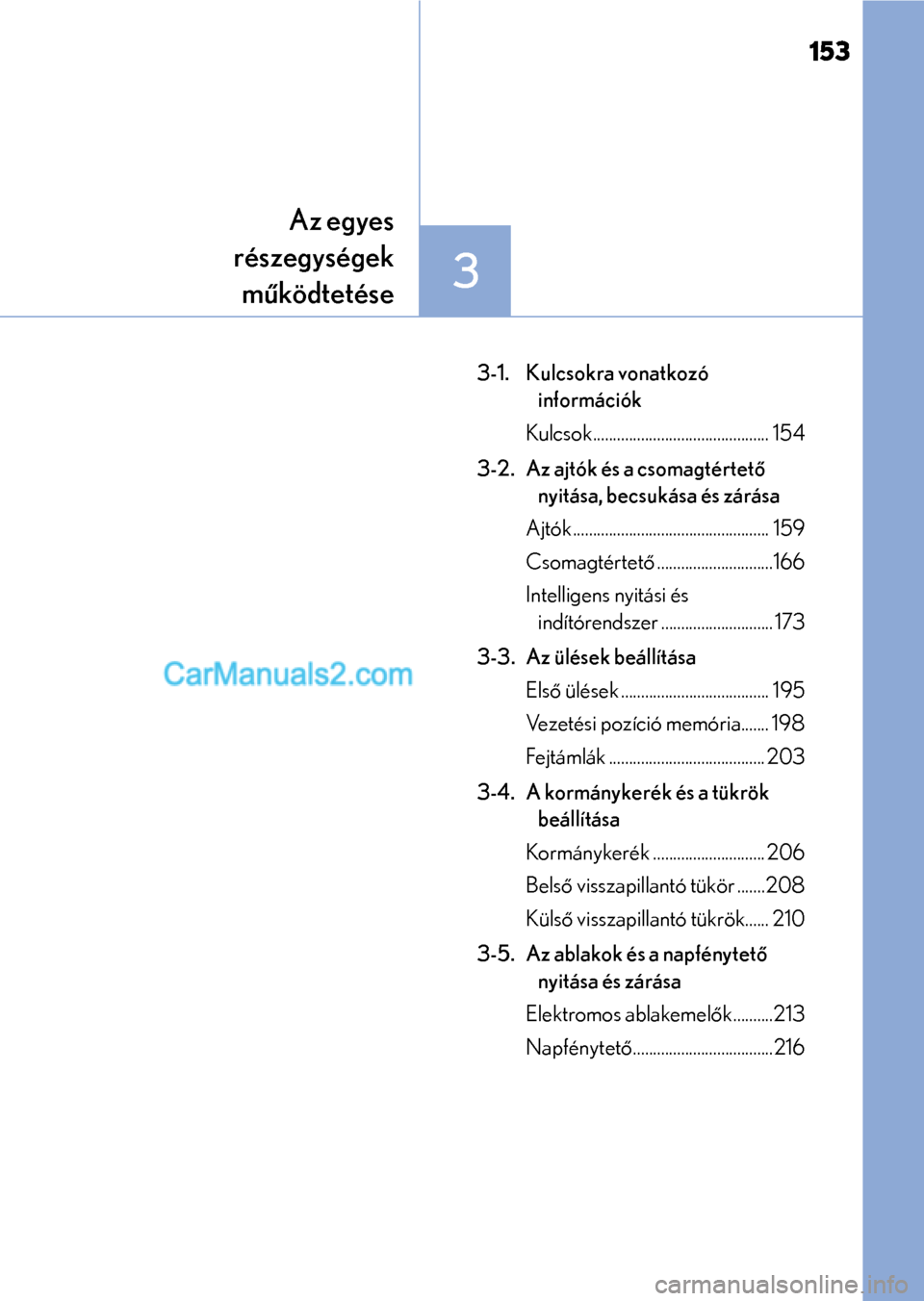 Lexus GS200t 2015  Kezelési útmutató (in Hungarian) 153
3
Az egyes
részegységek
működtetése
3-1. Kulcsokra vonatkozó 
információk
Kulcsok............................................ 154
3-2. Az ajtók és a csomagtértető 
nyitása, becsukása