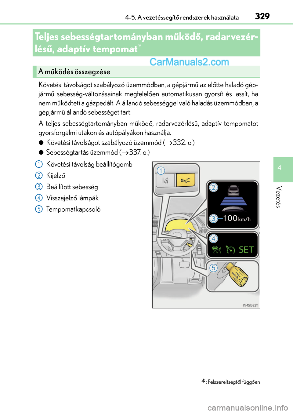 Lexus GS200t 2015  Kezelési útmutató (in Hungarian) 329
4 4-5. A vezetéssegítő rendszerek használata
Vezetés
Teljes sebességtartományban működő, radarvezér-
lésű, adaptív tempomat

Követési távolságot szabályozó üzemmódban, 