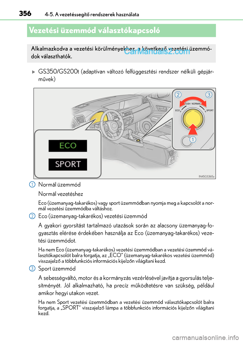 Lexus GS200t 2015  Kezelési útmutató (in Hungarian) 3564-5. A vezetéssegítő rendszerek használata
Vezetési üzemmód választókapcsoló
GS350/GS200t (adaptívan változó felfüggesztési rendszer nélküli gépjár-
művek)
Normál üzemmód

