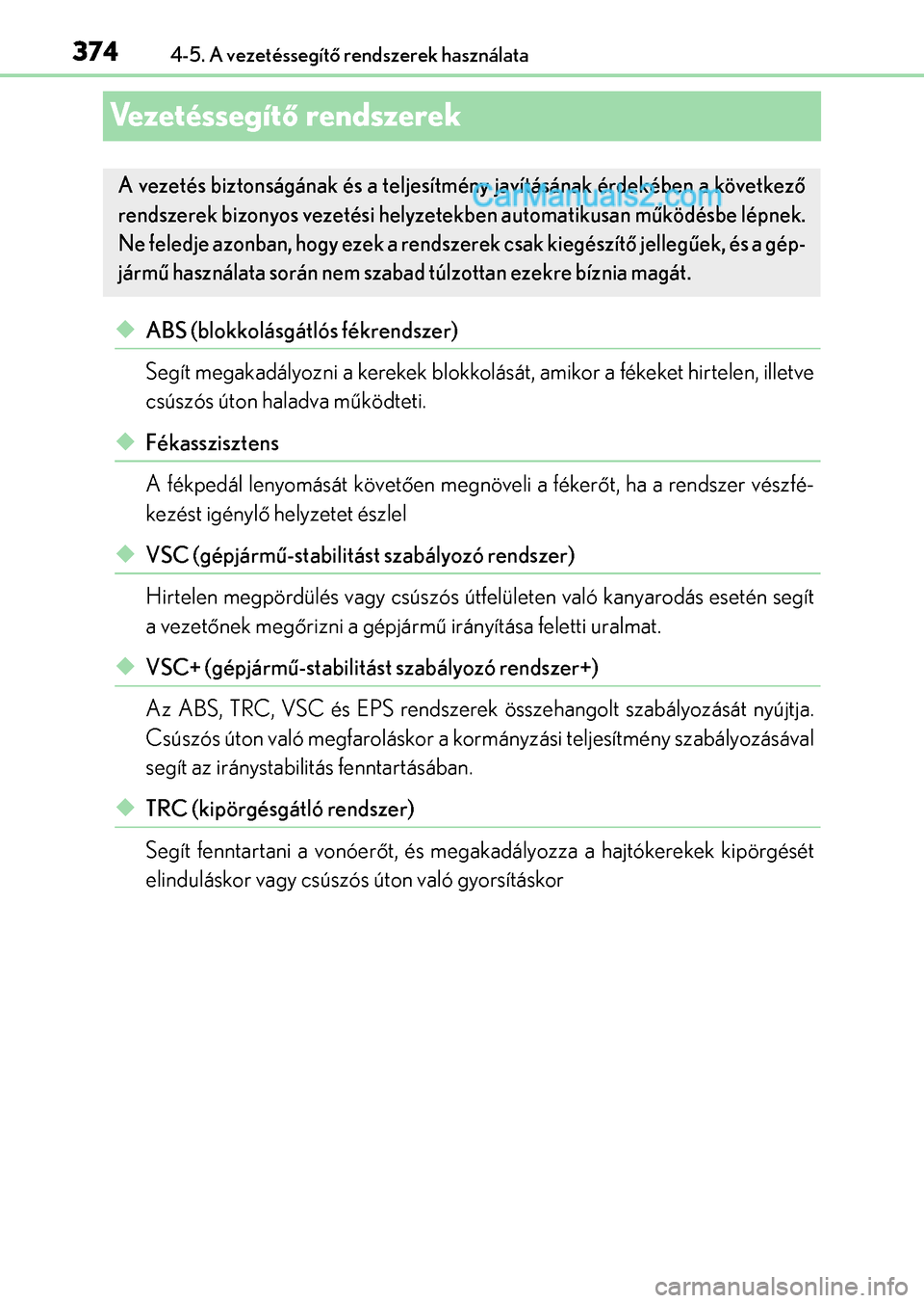 Lexus GS200t 2015  Kezelési útmutató (in Hungarian) 3744-5. A vezetéssegítő rendszerek használata
Vezetéssegítő rendszerek
ABS (blokkolásgátlós fékrendszer)
Segít megakadályozni a kerekek blokkolását, amikor a fékeket hirtelen, illet