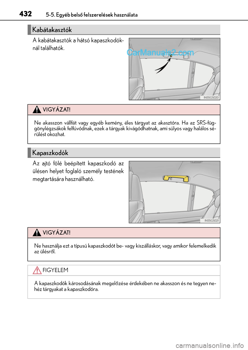 Lexus GS200t 2015  Kezelési útmutató (in Hungarian) 4325-5. Egyéb belső felszerelések használata
A kabátakasztók a hátsó kapaszkodók-
nál találhatók.
Az ajtó fölé beépített kapaszkodó az
ülésen helyet foglaló személy testének
meg