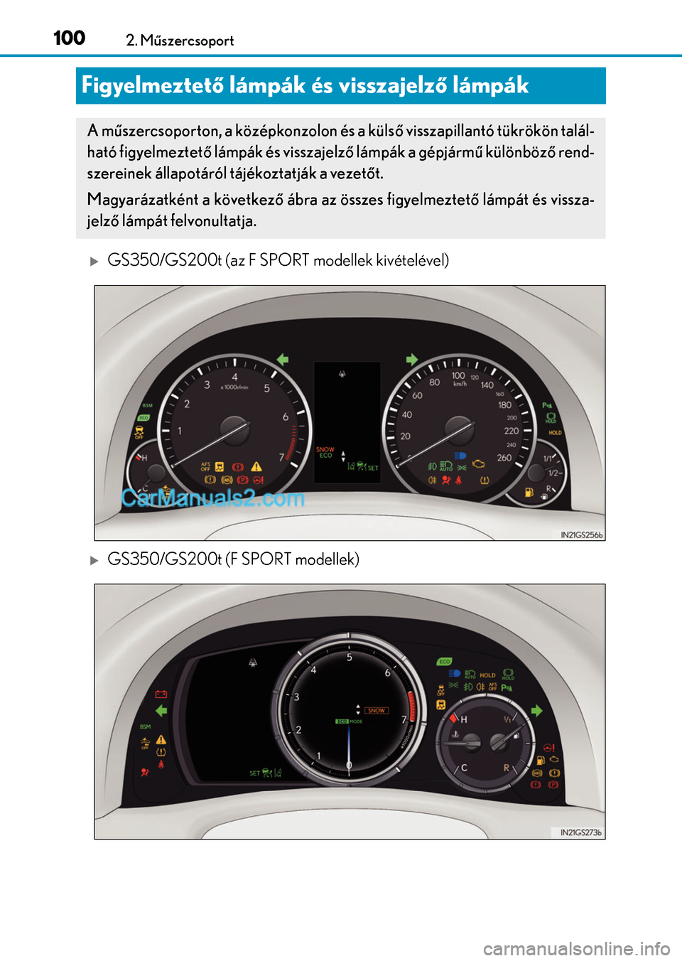 Lexus GS200t 2015  Kezelési útmutató (in Hungarian) 1002. Műszercsoport
Figyelmeztető lámpák és visszajelző lámpák
GS350/GS200t (az F SPORT modellek kivételével)
GS350/GS200t (F SPORT modellek)
A műszercsoporton, a középkonzolon és 