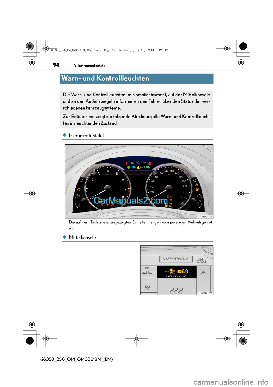 Lexus GS250 2014  Betriebsanleitung (in German) 942. Instrumententafel
GS350_250_OM_OM30E18M_(EM)
Warn- und Kontrollleuchten
◆Instrumententafel
Die auf dem Tachometer angezeigten Einheiten hängen vom jeweiligen Verkaufsgebiet
ab.
◆Mittelkonsol