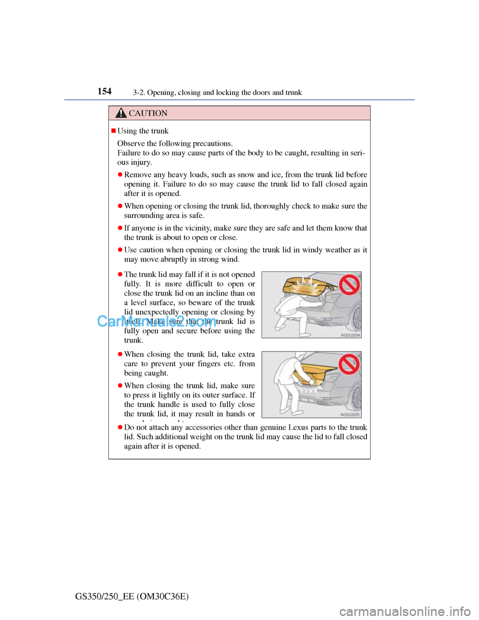 Lexus GS250 2012  Owners Manual 1543-2. Opening, closing and locking the doors and trunk
GS350/250_EE (OM30C36E)
CAUTION
Using the trunk
Observe the following precautions.
Failure to do so may cause parts of the body to be caught