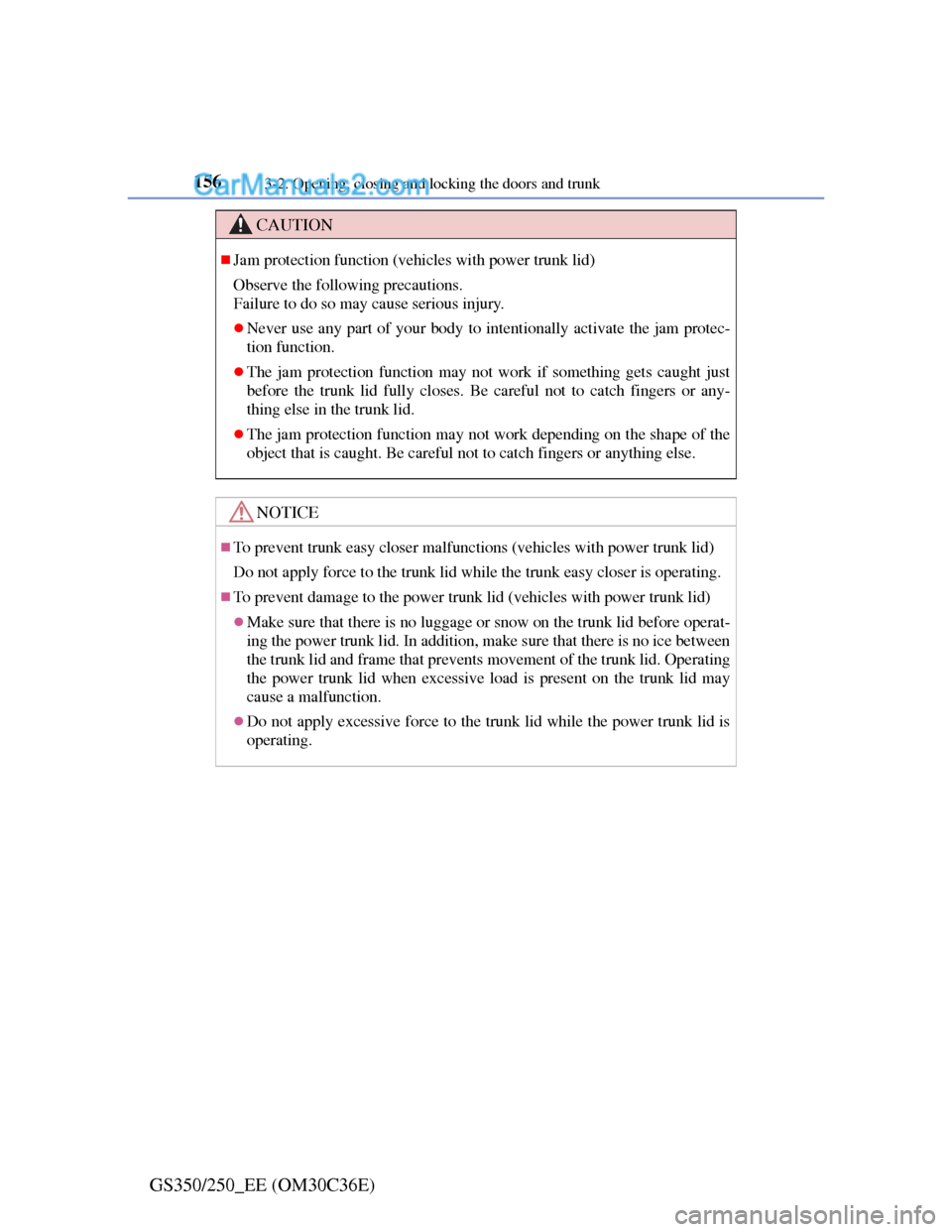 Lexus GS250 2012  Owners Manual 1563-2. Opening, closing and locking the doors and trunk
GS350/250_EE (OM30C36E)
CAUTION
Jam protection function (vehicles with power trunk lid)
Observe the following precautions. 
Failure to do so