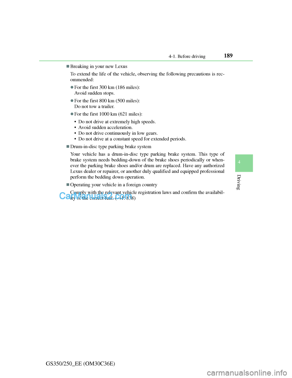 Lexus GS250 2012 Owners Manual 1894-1. Before driving
4
Driving
GS350/250_EE (OM30C36E)
Breaking in your new Lexus
To extend the life of the vehicle, observing the following precautions is rec-
ommended:
For the first 300 km Lexus GS250 2012 Owners Manual 1894-1. Before driving
4
Driving
GS350/250_EE (OM30C36E)
Breaking in your new Lexus
To extend the life of the vehicle, observing the following precautions is rec-
ommended:
For the first 300 km