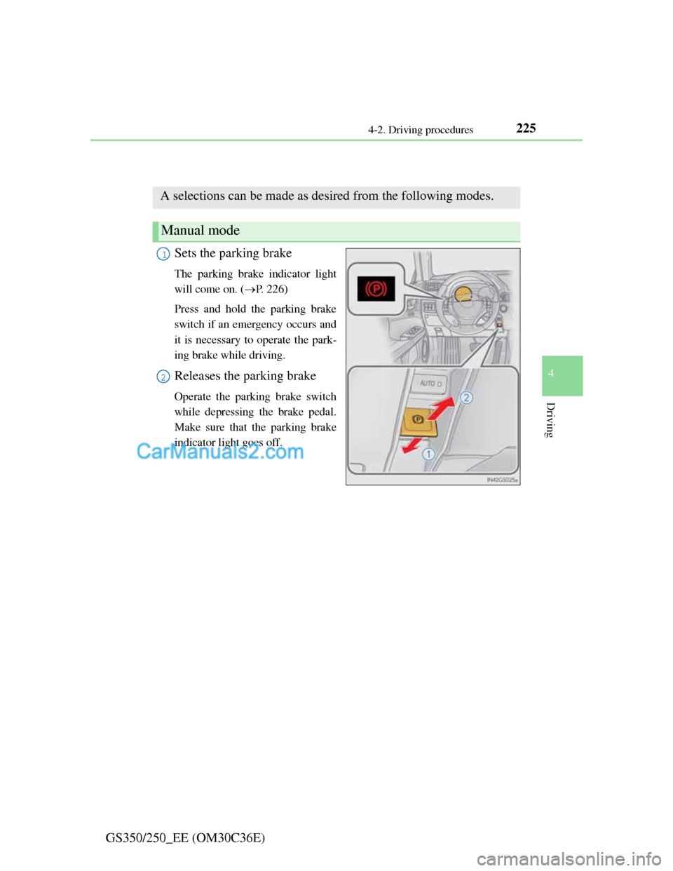 Lexus GS250 2012  Owners Manual 2254-2. Driving procedures
4
Driving
GS350/250_EE (OM30C36E)
Parking brake
Sets the parking brake
The parking brake indicator light
will come on. (P. 226)
Press and hold the parking brake
switch if