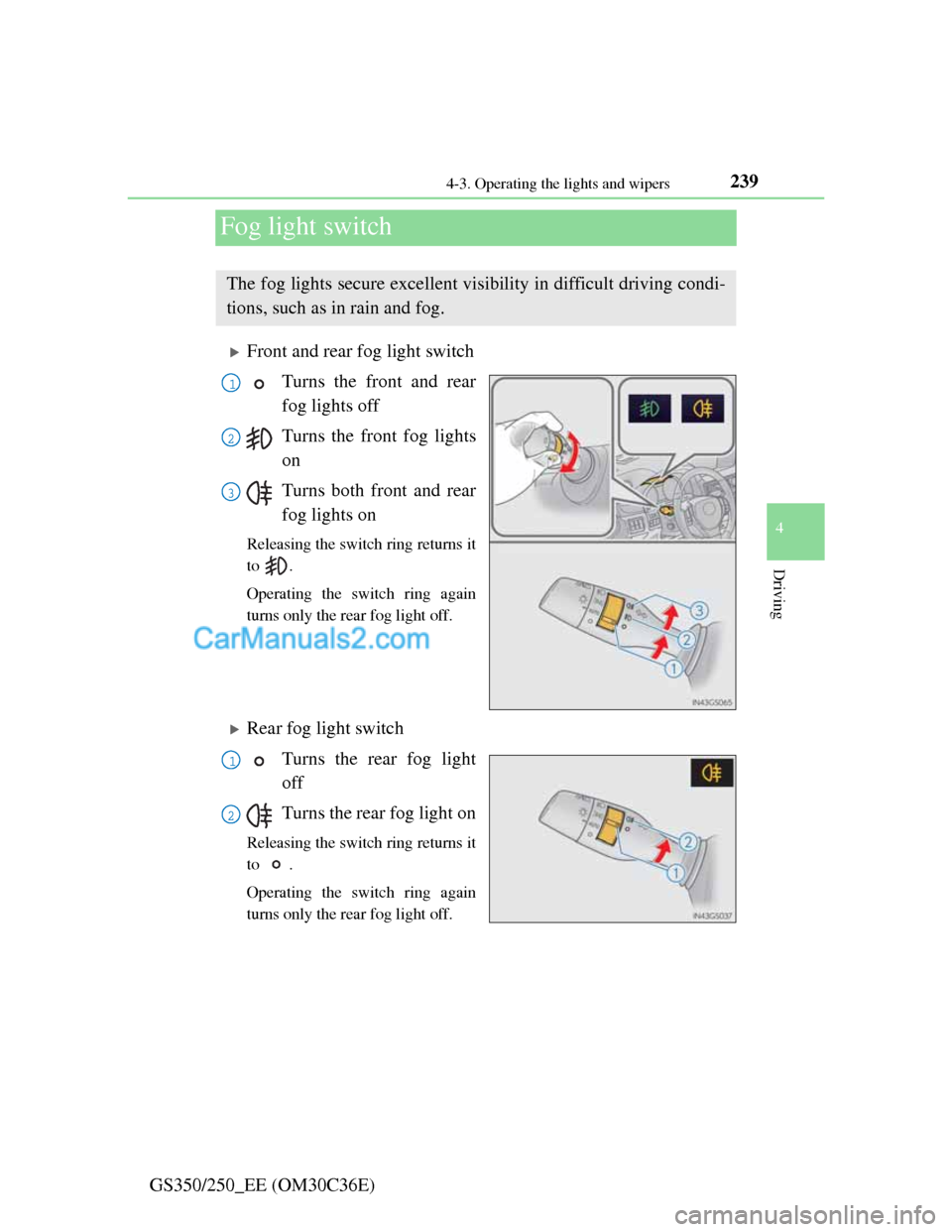 Lexus GS250 2012  Owners Manual 239
4 4-3. Operating the lights and wipers
Driving
GS350/250_EE (OM30C36E)
Fog light switch
Front and rear fog light switch
Turns the front and rear
fog lights off
Turns the front fog lights
on
Tur