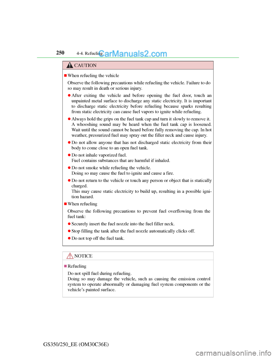 Lexus GS250 2012  Owners Manual 2504-4. Refueling
GS350/250_EE (OM30C36E)
CAUTION
When refueling the vehicle
Observe the following precautions while refueling the vehicle. Failure to do
so may result in death or serious injury.
