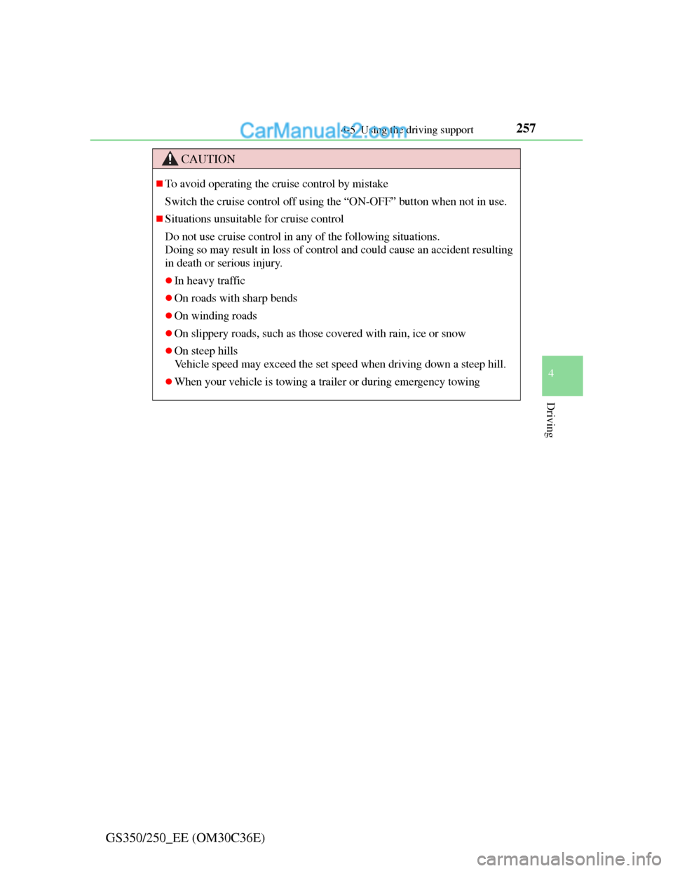 Lexus GS250 2012  Owners Manual 2574-5. Using the driving support
4
Driving
GS350/250_EE (OM30C36E)
CAUTION
To avoid operating the cruise control by mistake
Switch the cruise control off using the “ON-OFF” button when not in 