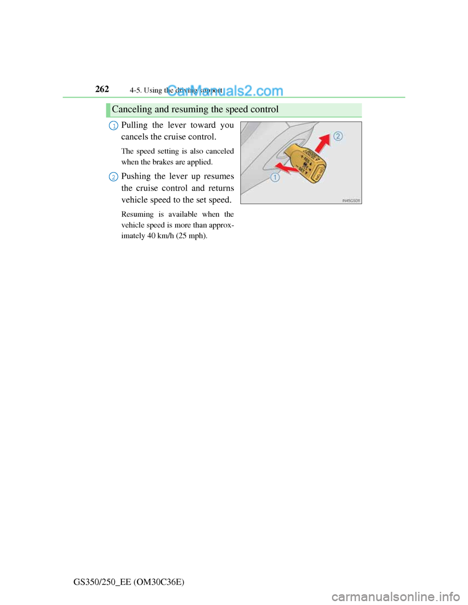Lexus GS250 2012  Owners Manual 2624-5. Using the driving support
GS350/250_EE (OM30C36E)Pulling the lever toward you
cancels the cruise control.
The speed setting is also canceled
when the brakes are applied.
Pushing the lever up r