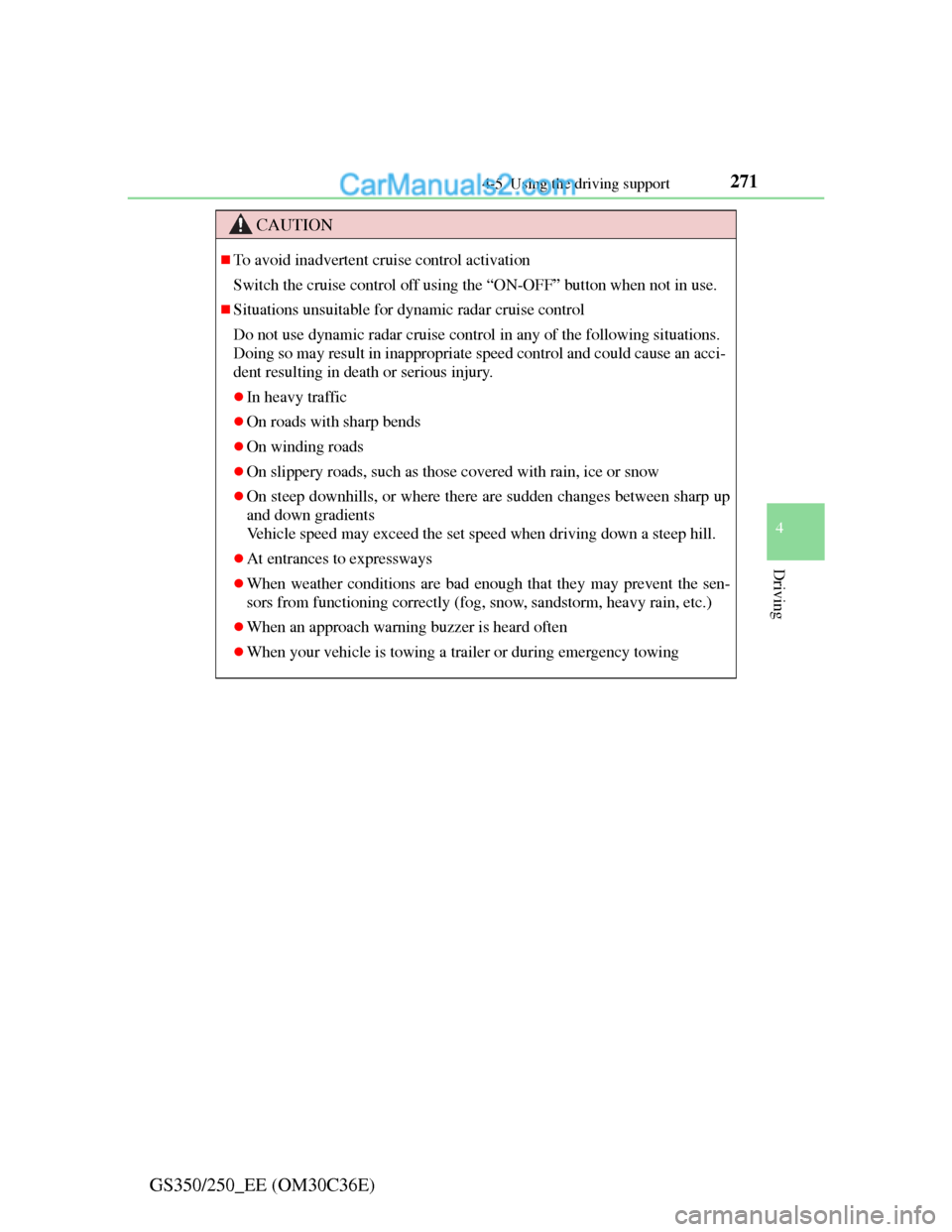 Lexus GS250 2012  Owners Manual 2714-5. Using the driving support
4
Driving
GS350/250_EE (OM30C36E)
CAUTION
To avoid inadvertent cruise control activation
Switch the cruise control off using the “ON-OFF” button when not in us