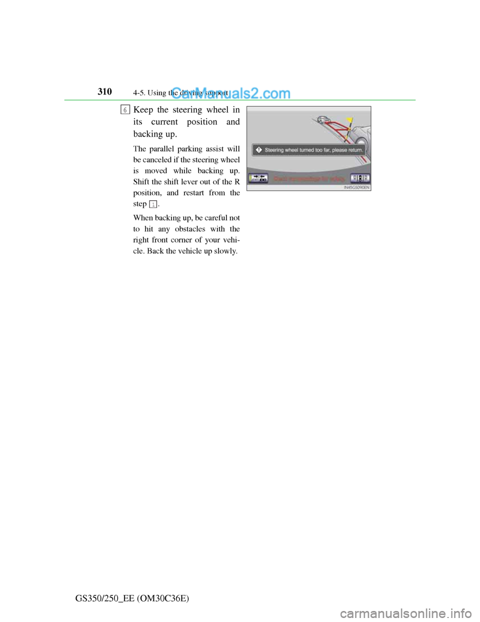 Lexus GS250 2012  Owners Manual 3104-5. Using the driving support
GS350/250_EE (OM30C36E)Keep the steering wheel in
its current position and
backing up.
The parallel parking assist will
be canceled if the steering wheel
is moved whi