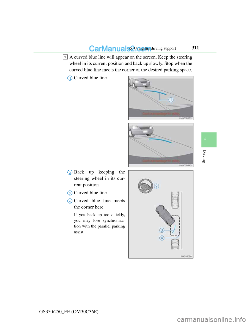 Lexus GS250 2012  Owners Manual 3114-5. Using the driving support
4
Driving
GS350/250_EE (OM30C36E)A curved blue line will appear on the screen. Keep the steering
wheel in its current position and back up slowly. Stop when the
curve