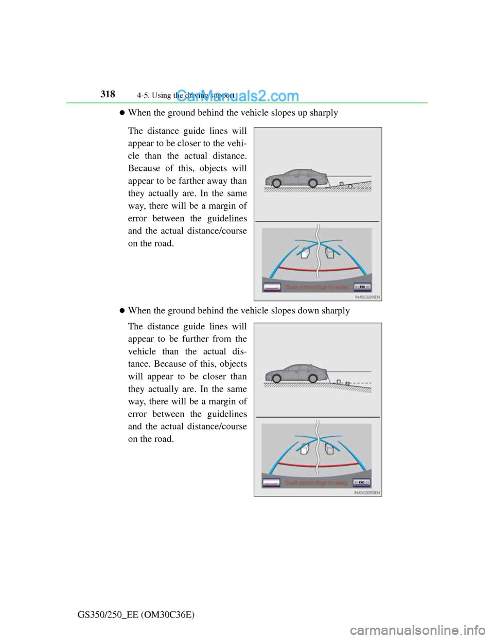 Lexus GS250 2012  Owners Manual 3184-5. Using the driving support
GS350/250_EE (OM30C36E)
When the ground behind the vehicle slopes up sharply
The distance guide lines will
appear to be closer to the vehi-
cle than the actual dis