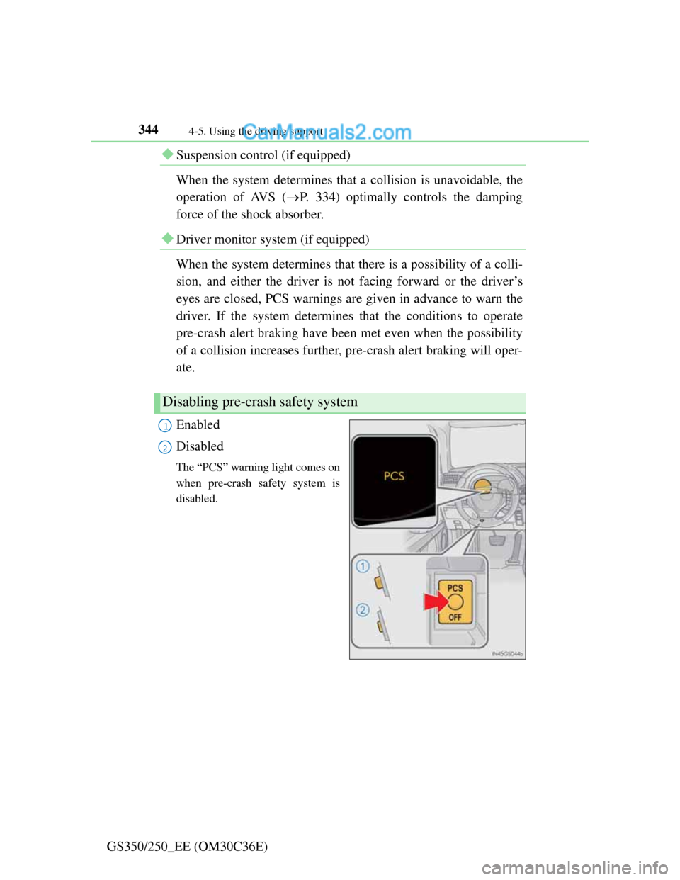 Lexus GS250 2012  Owners Manual 3444-5. Using the driving support
GS350/250_EE (OM30C36E)
Suspension control (if equipped)
When the system determines that a collision is unavoidable, the
operation of AVS (P. 334) optimally con